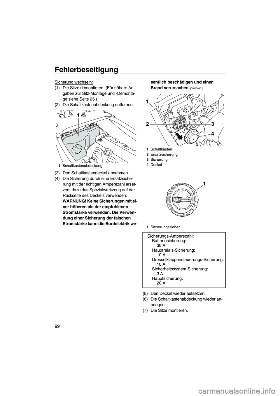 YAMAHA FX HO CRUISER 2009 Betriebsanleitungen (in German) Fehlerbeseitigung
99
Sicherung wechseln:
(1) Die Sitze demontieren. (Für nähere An-
gaben zur Sitz-Montage und -Demonta-
ge siehe Seite 25.)
(2) Die Schaltkastenabdeckung entfernen.
(3) Den Schaltka YAMAHA FX HO CRUISER 2009 Betriebsanleitungen (in German) Fehlerbeseitigung
99
Sicherung wechseln:
(1) Die Sitze demontieren. (Für nähere An-
gaben zur Sitz-Montage und -Demonta-
ge siehe Seite 25.)
(2) Die Schaltkastenabdeckung entfernen.
(3) Den Schaltka