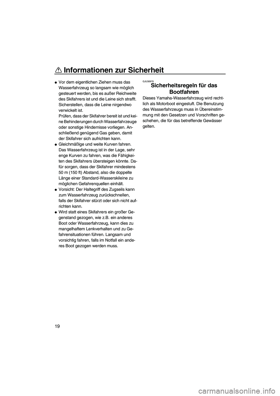 YAMAHA FX HO CRUISER 2009 Betriebsanleitungen (in German) Informationen zur Sicherheit
19
Vor dem eigentlichen Ziehen muss das
Wasserfahrzeug so langsam wie möglich
gesteuert werden, bis es außer Reichweite
des Skifahrers ist und die Leine sich strafft YAMAHA FX HO CRUISER 2009 Betriebsanleitungen (in German) Informationen zur Sicherheit
19
Vor dem eigentlichen Ziehen muss das
Wasserfahrzeug so langsam wie möglich
gesteuert werden, bis es außer Reichweite
des Skifahrers ist und die Leine sich strafft