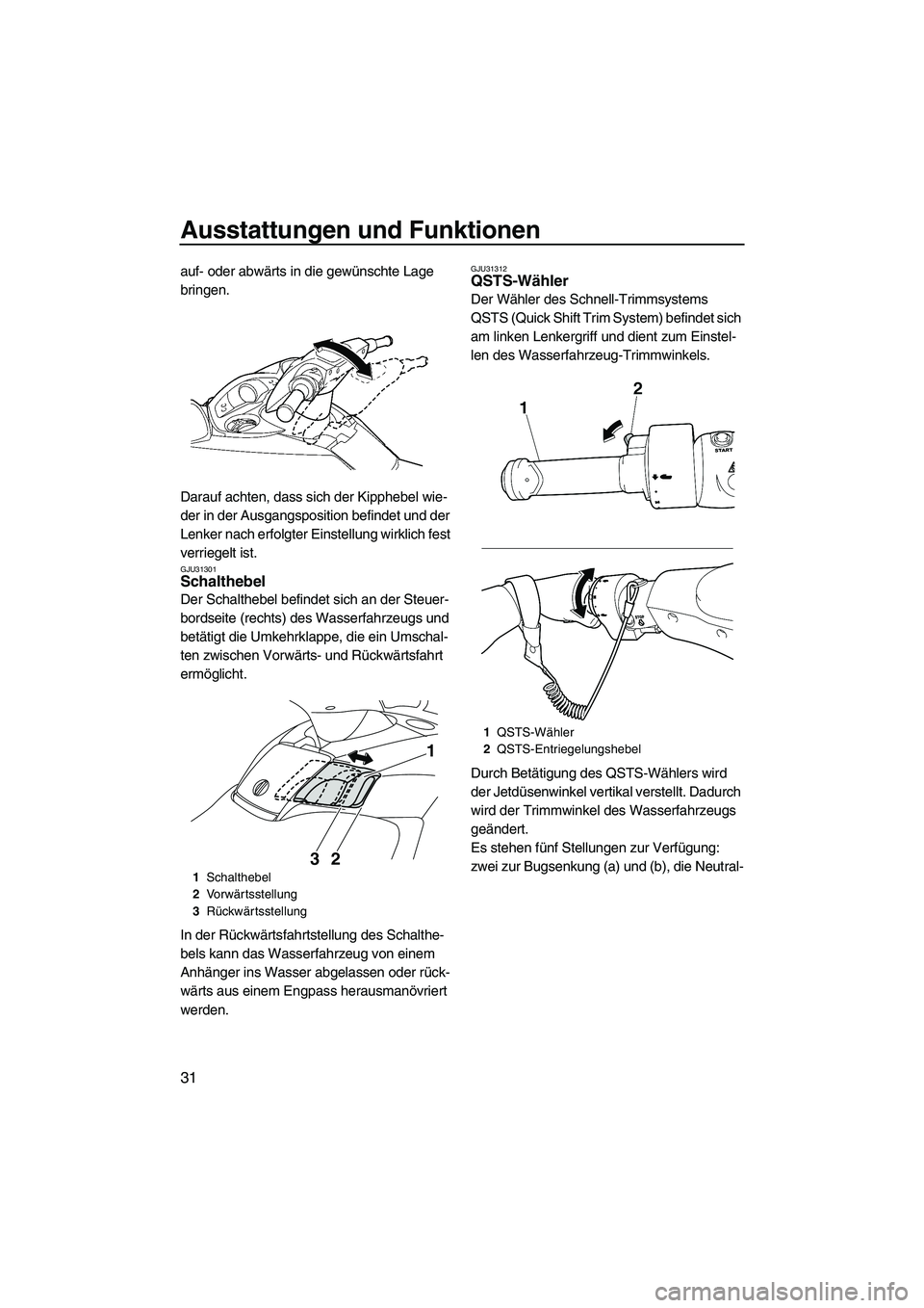 YAMAHA FX HO CRUISER 2009 Betriebsanleitungen (in German) Ausstattungen und Funktionen
31
auf- oder abwärts in die gewünschte Lage
bringen.
Darauf achten, dass sich der Kipphebel wie-
der in der Ausgangsposition befindet und der
Lenker nach erfolgter Ein YAMAHA FX HO CRUISER 2009 Betriebsanleitungen (in German) Ausstattungen und Funktionen
31
auf- oder abwärts in die gewünschte Lage
bringen.
Darauf achten, dass sich der Kipphebel wie-
der in der Ausgangsposition befindet und der
Lenker nach erfolgter Ein