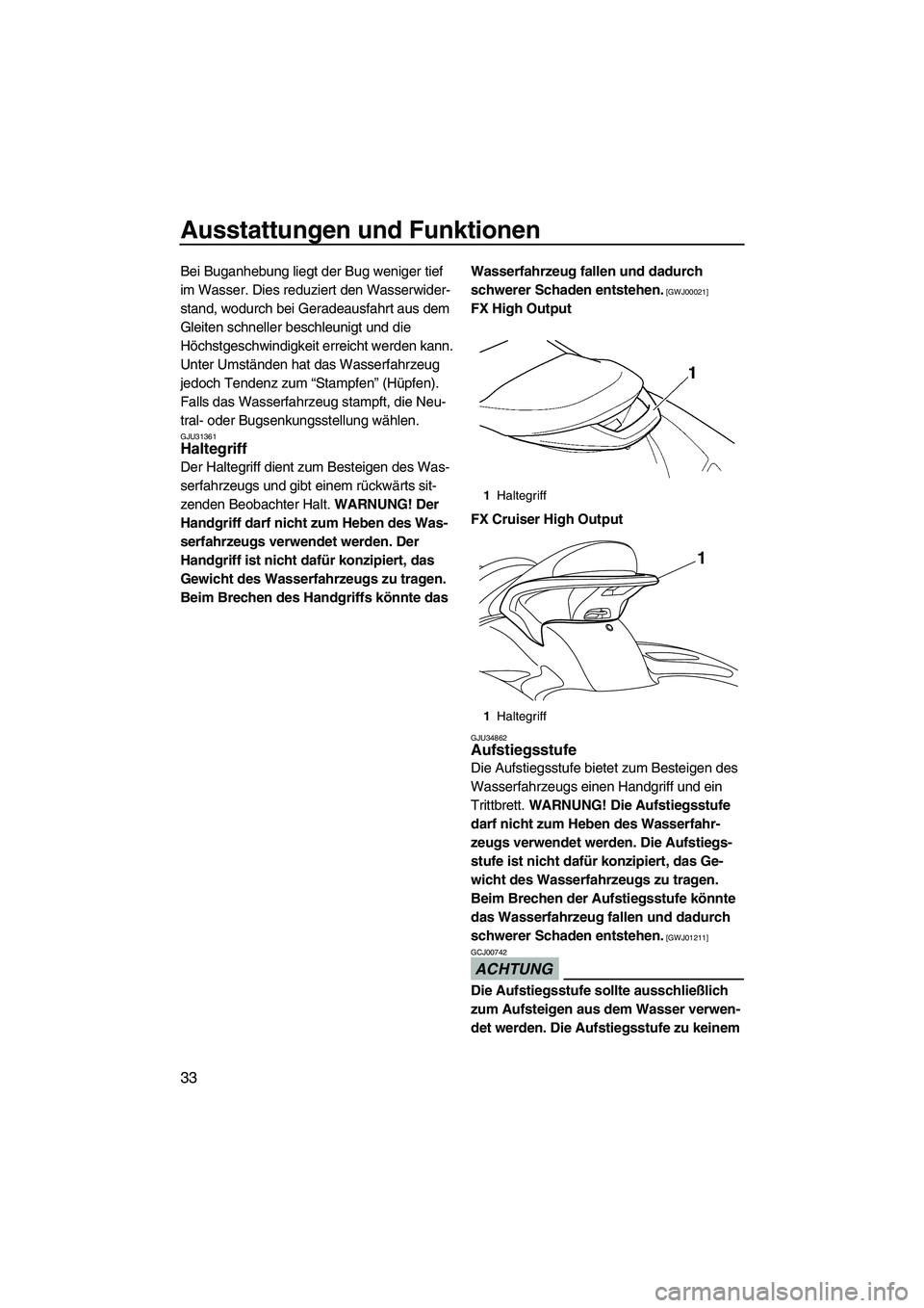 YAMAHA FX HO CRUISER 2009 Betriebsanleitungen (in German) Ausstattungen und Funktionen
33
Bei Buganhebung liegt der Bug weniger tief
im Wasser. Dies reduziert den Wasserwider-
stand, wodurch bei Geradeausfahrt aus dem
Gleiten schneller beschleunigt und die YAMAHA FX HO CRUISER 2009 Betriebsanleitungen (in German) Ausstattungen und Funktionen
33
Bei Buganhebung liegt der Bug weniger tief
im Wasser. Dies reduziert den Wasserwider-
stand, wodurch bei Geradeausfahrt aus dem
Gleiten schneller beschleunigt und die