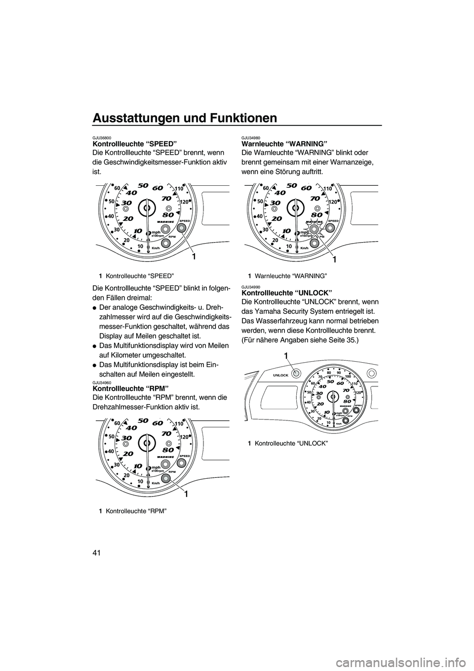 YAMAHA FX HO CRUISER 2009 Betriebsanleitungen (in German) Ausstattungen und Funktionen
41
GJU36800Kontrollleuchte “SPEED”
Die Kontrollleuchte “SPEED” brennt, wenn
die Geschwindigkeitsmesser-Funktion aktiv
ist.
Die Kontrollleuchte “SPEED” blink YAMAHA FX HO CRUISER 2009 Betriebsanleitungen (in German) Ausstattungen und Funktionen
41
GJU36800Kontrollleuchte “SPEED”
Die Kontrollleuchte “SPEED” brennt, wenn
die Geschwindigkeitsmesser-Funktion aktiv
ist.
Die Kontrollleuchte “SPEED” blink