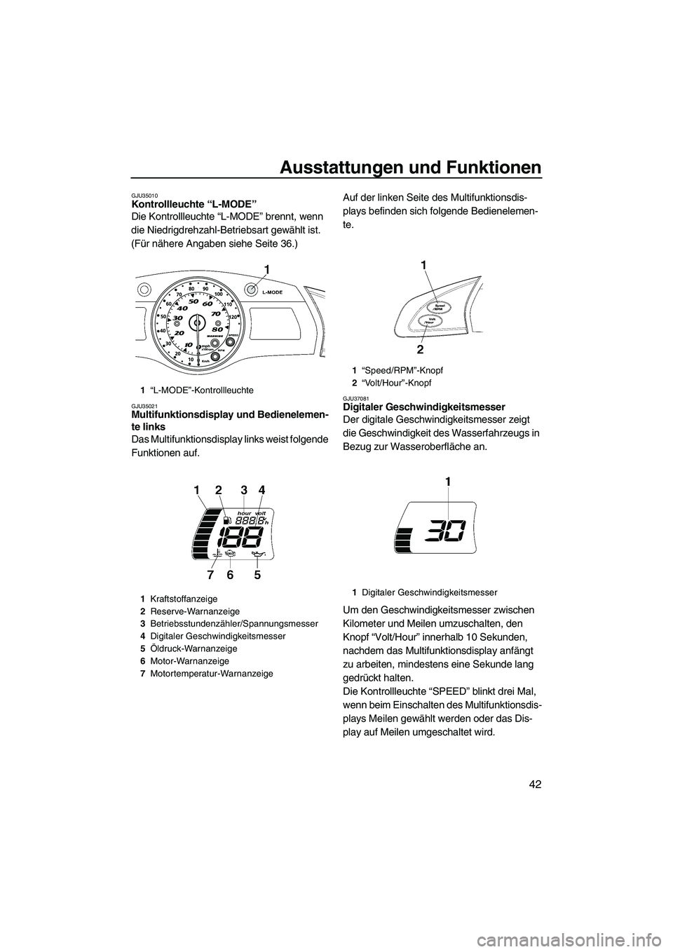 YAMAHA FX HO CRUISER 2009 Betriebsanleitungen (in German) Ausstattungen und Funktionen
42
GJU35010Kontrollleuchte “L-MODE”
Die Kontrollleuchte “L-MODE” brennt, wenn
die Niedrigdrehzahl-Betriebsart gewählt ist.
(Für nähere Angaben siehe Seite 36 YAMAHA FX HO CRUISER 2009 Betriebsanleitungen (in German) Ausstattungen und Funktionen
42
GJU35010Kontrollleuchte “L-MODE”
Die Kontrollleuchte “L-MODE” brennt, wenn
die Niedrigdrehzahl-Betriebsart gewählt ist.
(Für nähere Angaben siehe Seite 36