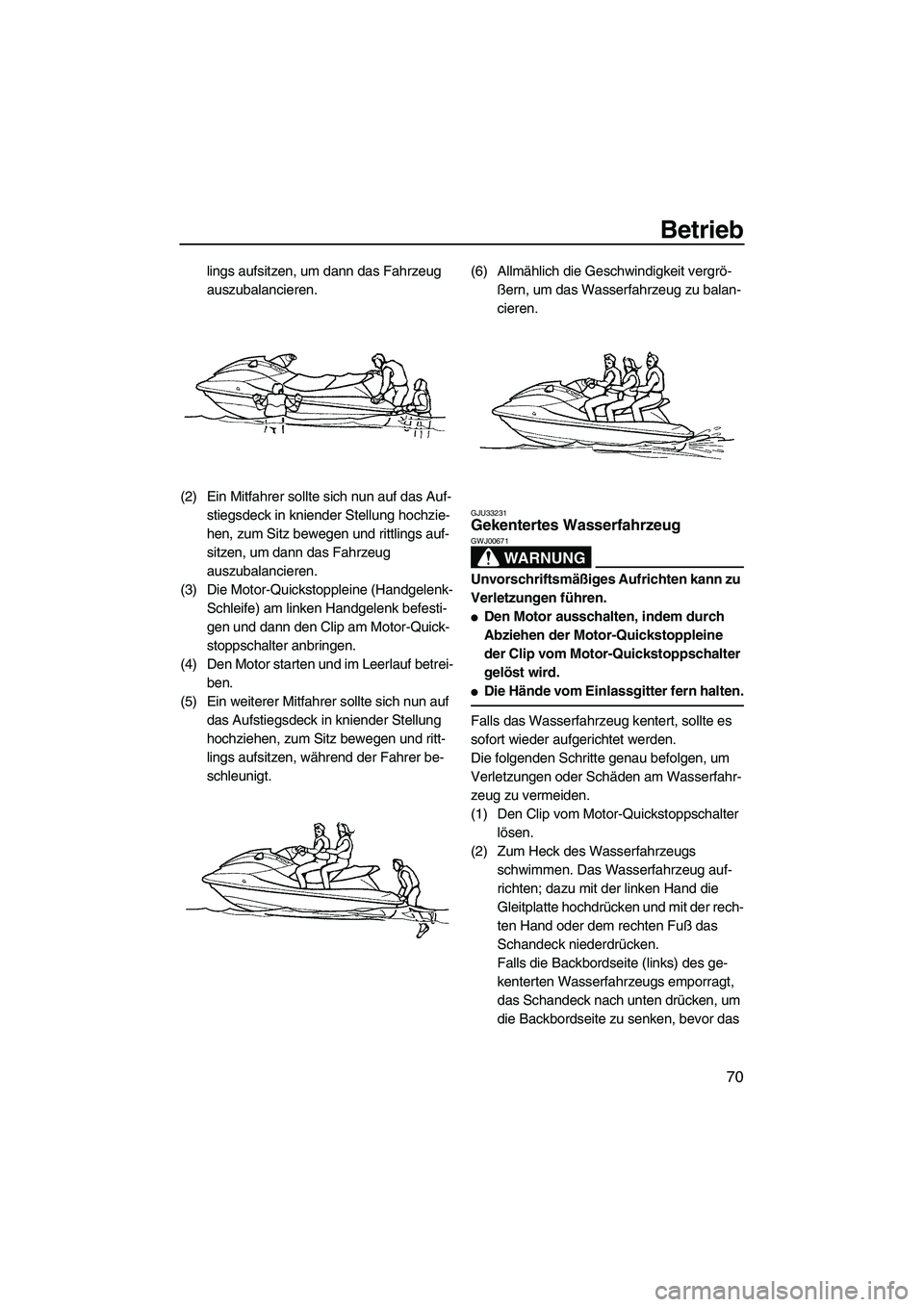 YAMAHA FX HO CRUISER 2009 Betriebsanleitungen (in German) Betrieb
70
lings aufsitzen, um dann das Fahrzeug
auszubalancieren.
(2) Ein Mitfahrer sollte sich nun auf das Auf-
stiegsdeck in kniender Stellung hochzie-
hen, zum Sitz bewegen und rittlings auf-
sit YAMAHA FX HO CRUISER 2009 Betriebsanleitungen (in German) Betrieb
70
lings aufsitzen, um dann das Fahrzeug
auszubalancieren.
(2) Ein Mitfahrer sollte sich nun auf das Auf-
stiegsdeck in kniender Stellung hochzie-
hen, zum Sitz bewegen und rittlings auf-
sit