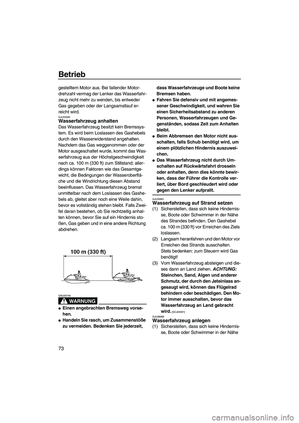 YAMAHA FX HO CRUISER 2009 Betriebsanleitungen (in German) Betrieb
73
gestelltem Motor aus. Bei fallender Motor-
drehzahl vermag der Lenker das Wasserfahr-
zeug nicht mehr zu wenden, bis entweder
Gas gegeben oder der Langsamstlauf er-
reicht wird.
GJU33290Wa YAMAHA FX HO CRUISER 2009 Betriebsanleitungen (in German) Betrieb
73
gestelltem Motor aus. Bei fallender Motor-
drehzahl vermag der Lenker das Wasserfahr-
zeug nicht mehr zu wenden, bis entweder
Gas gegeben oder der Langsamstlauf er-
reicht wird.
GJU33290Wa