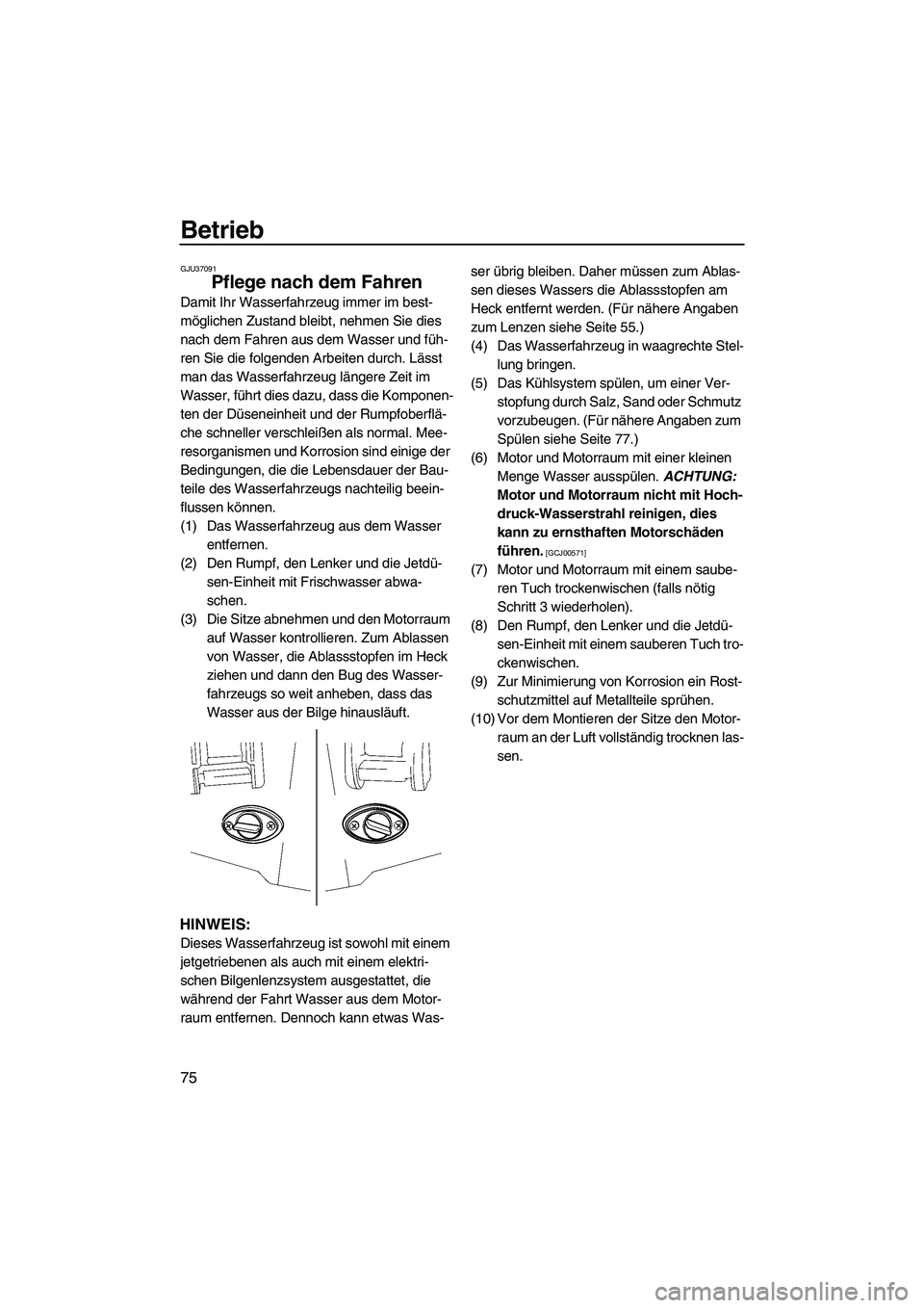 YAMAHA FX HO CRUISER 2009 Betriebsanleitungen (in German) Betrieb
75
GJU37091
Pflege nach dem Fahren
Damit Ihr Wasserfahrzeug immer im best-
möglichen Zustand bleibt, nehmen Sie dies
nach dem Fahren aus dem Wasser und füh-
ren Sie die folgenden Arbeiten YAMAHA FX HO CRUISER 2009 Betriebsanleitungen (in German) Betrieb
75
GJU37091
Pflege nach dem Fahren
Damit Ihr Wasserfahrzeug immer im best-
möglichen Zustand bleibt, nehmen Sie dies
nach dem Fahren aus dem Wasser und füh-
ren Sie die folgenden Arbeiten