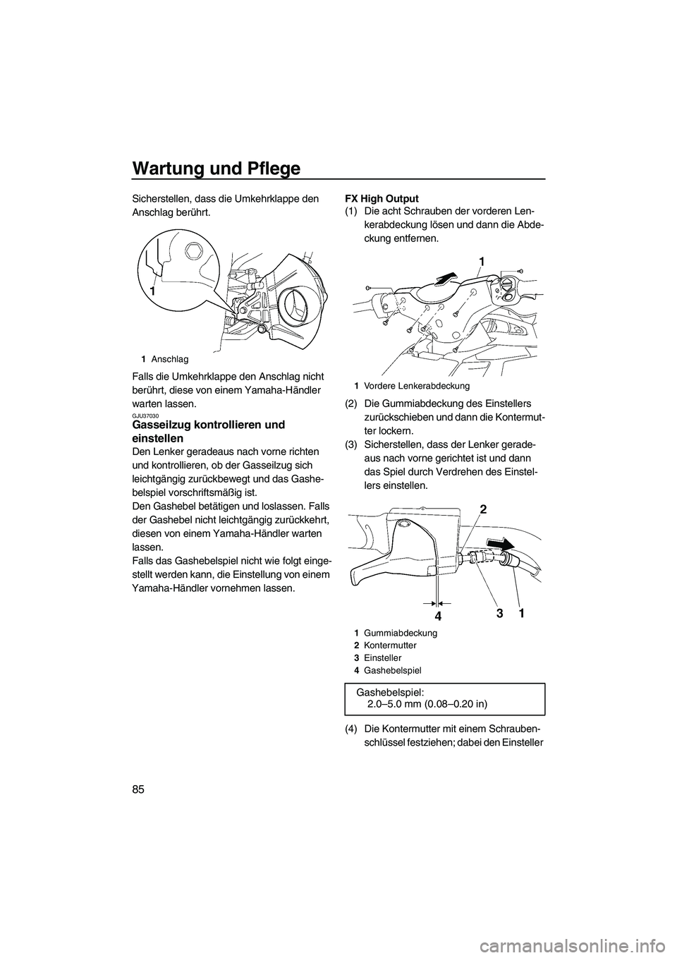 YAMAHA FX HO CRUISER 2009 Betriebsanleitungen (in German) Wartung und Pflege
85
Sicherstellen, dass die Umkehrklappe den
Anschlag berührt.
Falls die Umkehrklappe den Anschlag nicht
berührt, diese von einem Yamaha-Händler
warten lassen.
GJU37030Gasseilz YAMAHA FX HO CRUISER 2009 Betriebsanleitungen (in German) Wartung und Pflege
85
Sicherstellen, dass die Umkehrklappe den
Anschlag berührt.
Falls die Umkehrklappe den Anschlag nicht
berührt, diese von einem Yamaha-Händler
warten lassen.
GJU37030Gasseilz