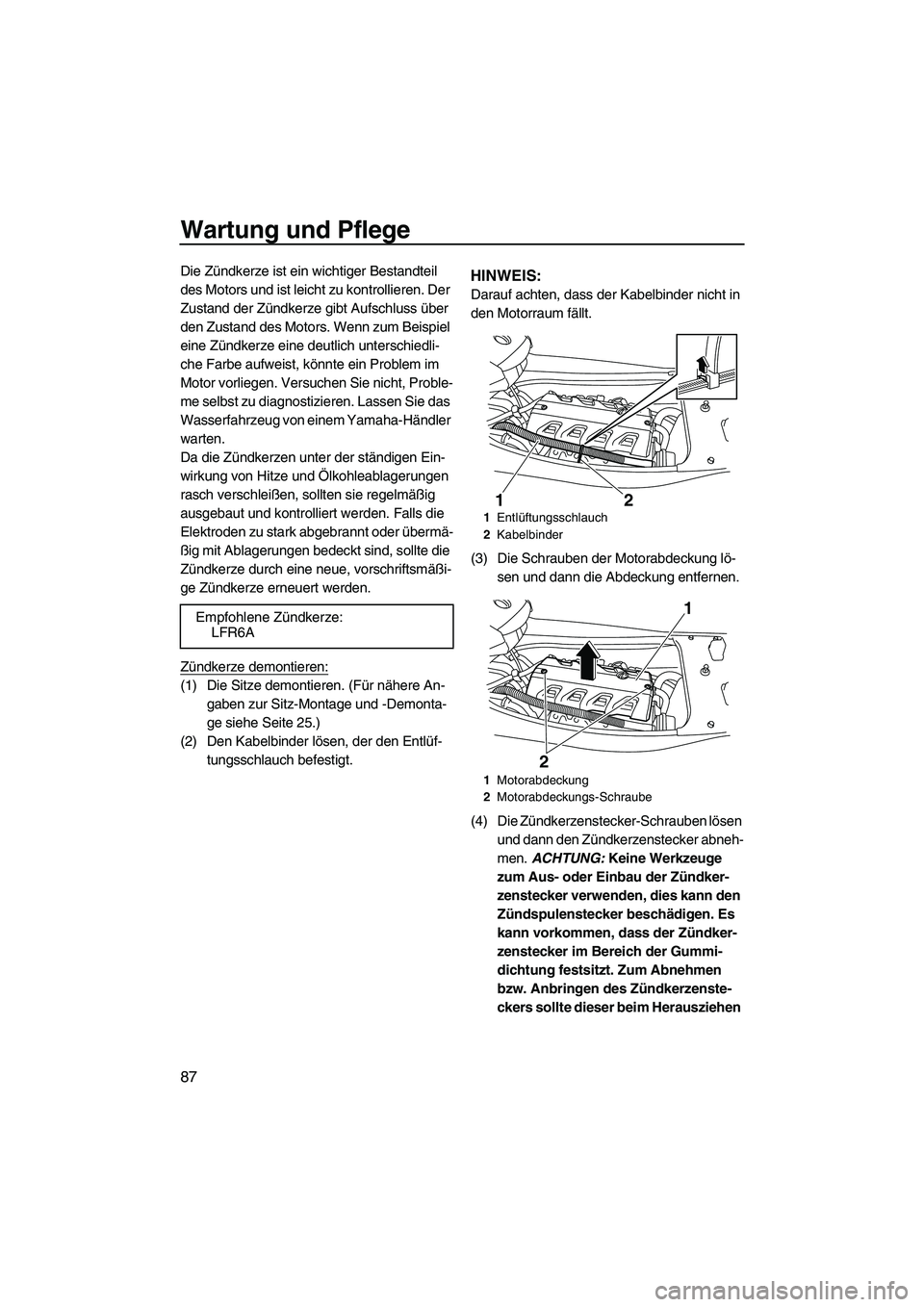 YAMAHA FX HO CRUISER 2009 Betriebsanleitungen (in German) Wartung und Pflege
87
Die Zündkerze ist ein wichtiger Bestandteil
des Motors und ist leicht zu kontrollieren. Der
Zustand der Zündkerze gibt Aufschluss über
den Zustand des Motors. Wenn zum Beis YAMAHA FX HO CRUISER 2009 Betriebsanleitungen (in German) Wartung und Pflege
87
Die Zündkerze ist ein wichtiger Bestandteil
des Motors und ist leicht zu kontrollieren. Der
Zustand der Zündkerze gibt Aufschluss über
den Zustand des Motors. Wenn zum Beis
