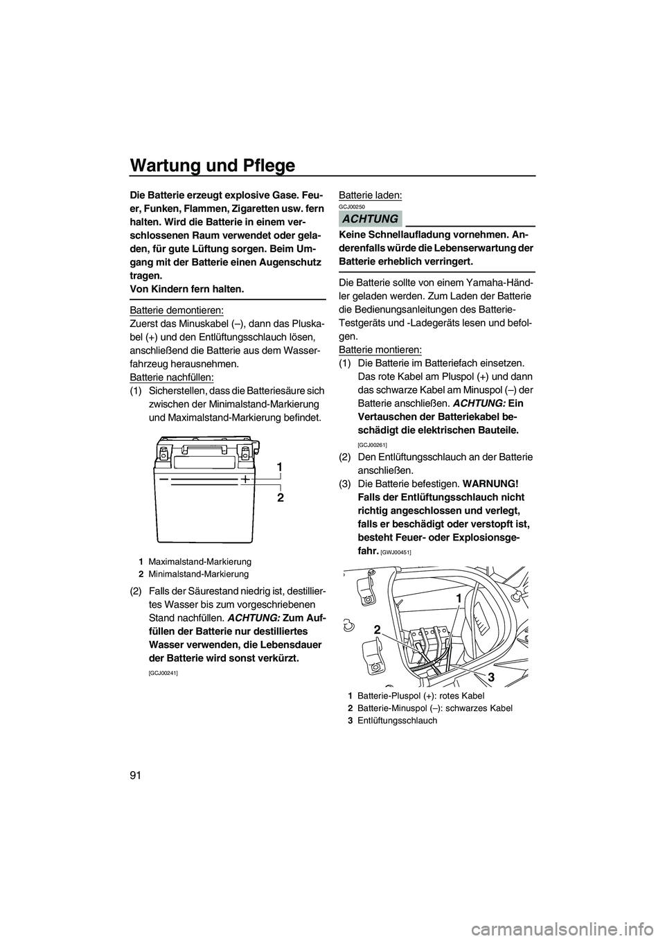 YAMAHA FX HO CRUISER 2009 Betriebsanleitungen (in German) Wartung und Pflege
91
Die Batterie erzeugt explosive Gase. Feu-
er, Funken, Flammen, Zigaretten usw. fern
halten. Wird die Batterie in einem ver-
schlossenen Raum verwendet oder gela-
den, für gute YAMAHA FX HO CRUISER 2009 Betriebsanleitungen (in German) Wartung und Pflege
91
Die Batterie erzeugt explosive Gase. Feu-
er, Funken, Flammen, Zigaretten usw. fern
halten. Wird die Batterie in einem ver-
schlossenen Raum verwendet oder gela-
den, für gute