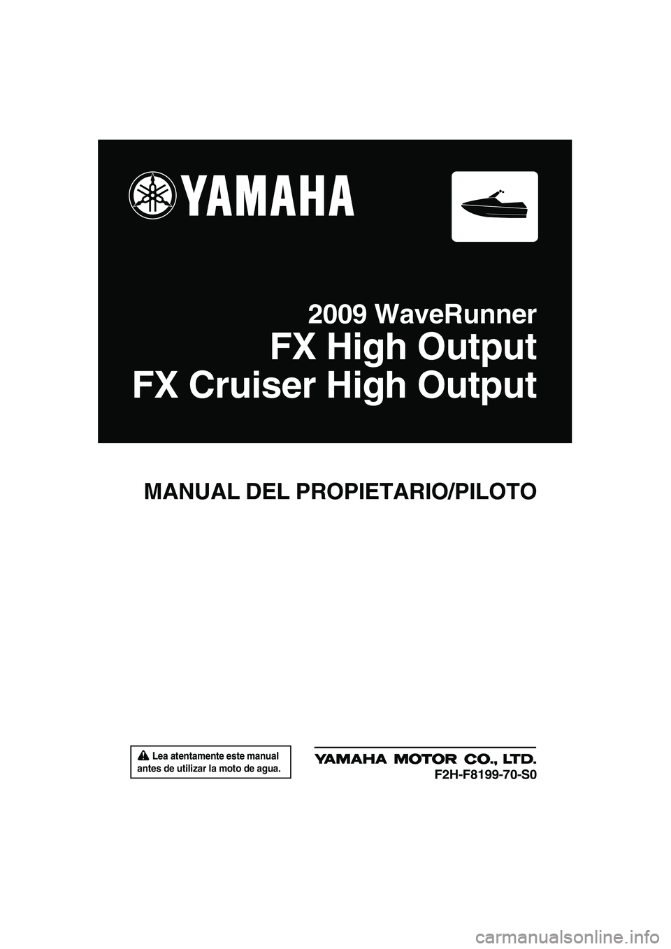 YAMAHA FX HO CRUISER 2009  Manuale de Empleo (in Spanish)  Lea atentamente este manual 
antes de utilizar la moto de agua.
MANUAL DEL PROPIETARIO/PILOTO
2009 WaveRunner
FX High Output
FX Cruiser High Output
F2H-F8199-70-S0
UF2H70S0.book  Page 1  Friday, Janu