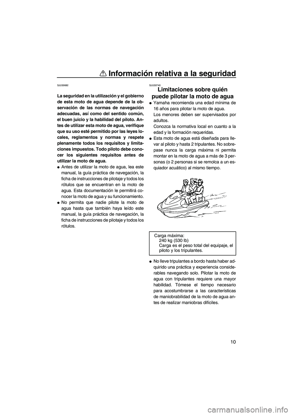YAMAHA FX HO CRUISER 2009 Manuale de Empleo (in Spanish) Información relativa a la seguridad
10
SJU30682
La seguridad en la utilización y el gobierno
de esta moto de agua depende de la ob-
servación de las normas de navegación
adecuadas, así como del s YAMAHA FX HO CRUISER 2009 Manuale de Empleo (in Spanish) Información relativa a la seguridad
10
SJU30682
La seguridad en la utilización y el gobierno
de esta moto de agua depende de la ob-
servación de las normas de navegación
adecuadas, así como del s