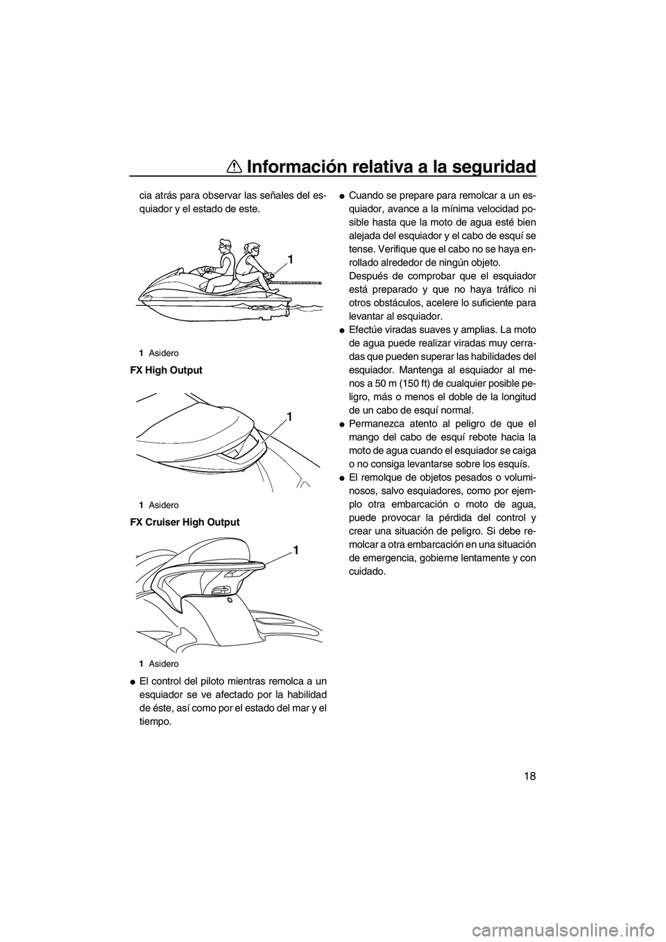 YAMAHA FX HO CRUISER 2009 Manuale de Empleo (in Spanish) Información relativa a la seguridad
18
cia atrás para observar las señales del es-
quiador y el estado de este.
FX High Output
FX Cruiser High Output
El control del piloto mientras remolca a un
es YAMAHA FX HO CRUISER 2009 Manuale de Empleo (in Spanish) Información relativa a la seguridad
18
cia atrás para observar las señales del es-
quiador y el estado de este.
FX High Output
FX Cruiser High Output
El control del piloto mientras remolca a un
es