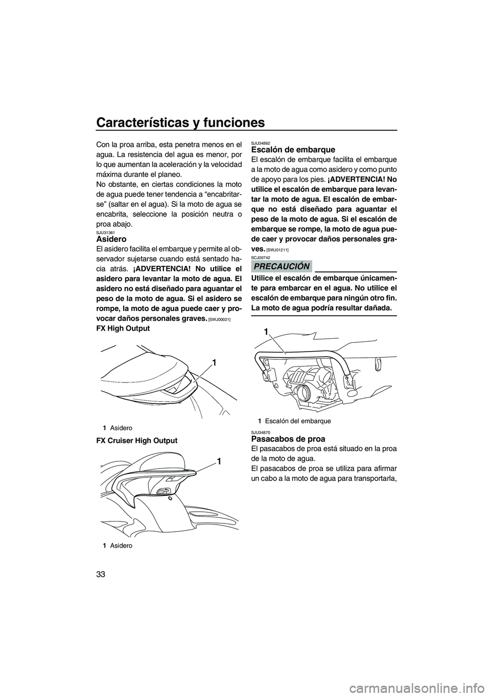 YAMAHA FX HO CRUISER 2009 Manuale de Empleo (in Spanish) Características y funciones
33
Con la proa arriba, esta penetra menos en el
agua. La resistencia del agua es menor, por
lo que aumentan la aceleración y la velocidad
máxima durante el planeo.
No ob YAMAHA FX HO CRUISER 2009 Manuale de Empleo (in Spanish) Características y funciones
33
Con la proa arriba, esta penetra menos en el
agua. La resistencia del agua es menor, por
lo que aumentan la aceleración y la velocidad
máxima durante el planeo.
No ob