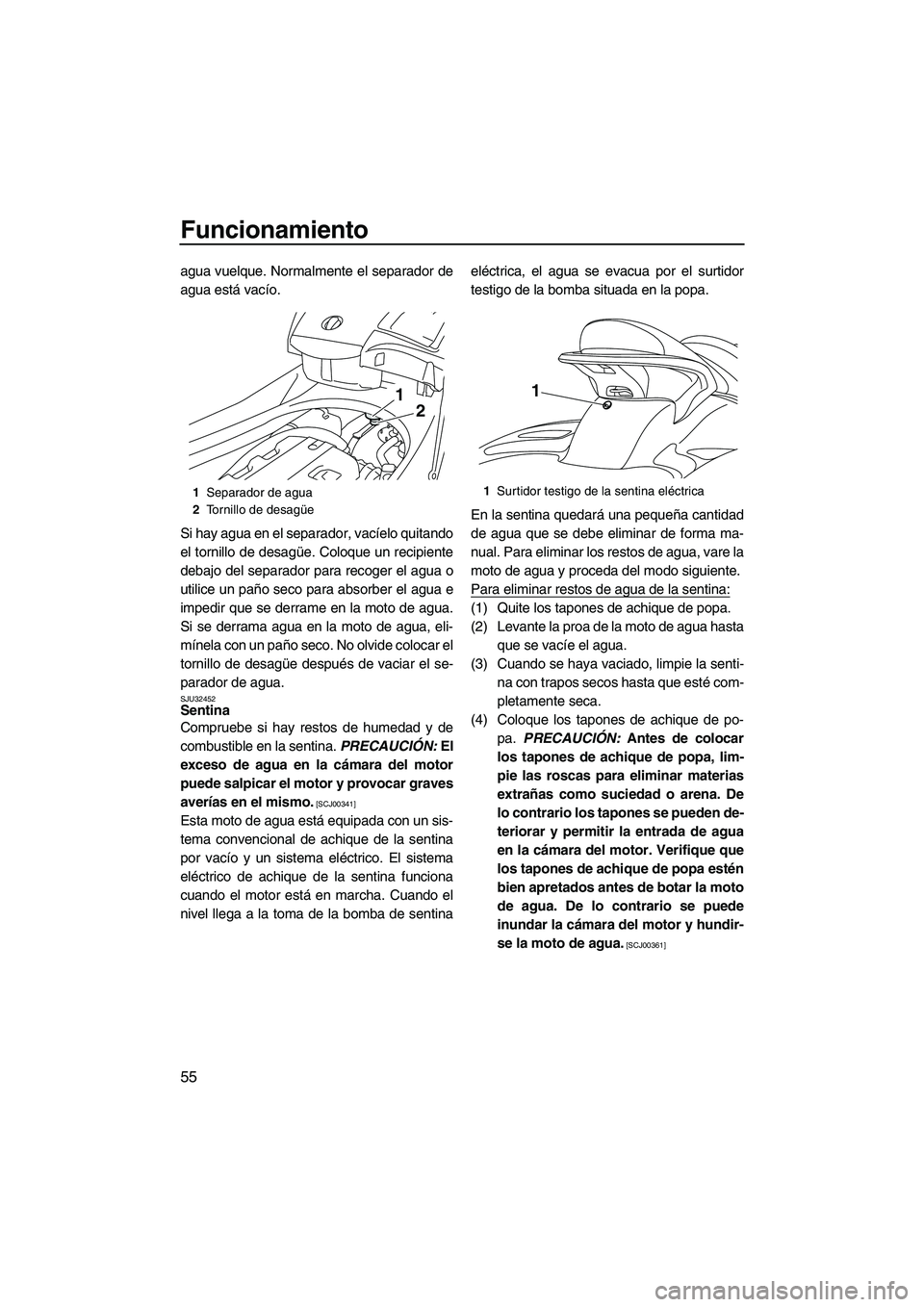 YAMAHA FX HO CRUISER 2009 Manuale de Empleo (in Spanish) Funcionamiento
55
agua vuelque. Normalmente el separador de
agua está vacío.
Si hay agua en el separador, vacíelo quitando
el tornillo de desagüe. Coloque un recipiente
debajo del separador para r YAMAHA FX HO CRUISER 2009 Manuale de Empleo (in Spanish) Funcionamiento
55
agua vuelque. Normalmente el separador de
agua está vacío.
Si hay agua en el separador, vacíelo quitando
el tornillo de desagüe. Coloque un recipiente
debajo del separador para r
