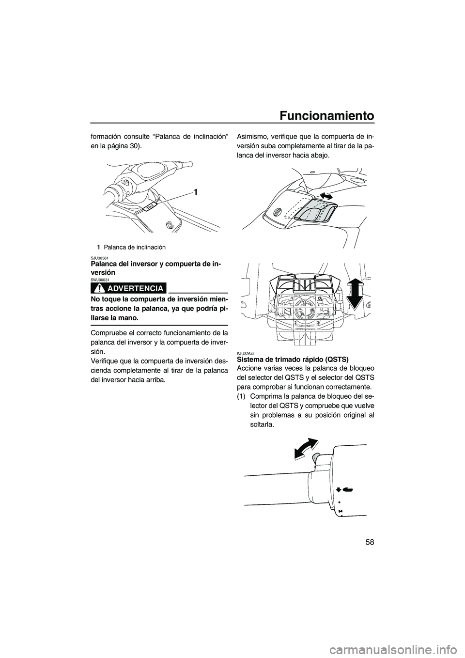 YAMAHA FX HO CRUISER 2009  Manuale de Empleo (in Spanish) Funcionamiento
58
formación consulte “Palanca de inclinación”
en la página 30).
SJU36581Palanca del inversor y compuerta de in-
versión 
ADVERTENCIA
SWJ00031
No toque la compuerta de inversió