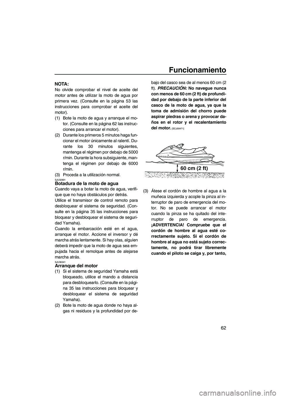 YAMAHA FX HO CRUISER 2009 Manuale de Empleo (in Spanish) Funcionamiento
62
NOTA:
No olvide comprobar el nivel de aceite del
motor antes de utilizar la moto de agua por
primera vez. (Consulte en la página 53 las
instrucciones para comprobar el aceite del
mo YAMAHA FX HO CRUISER 2009 Manuale de Empleo (in Spanish) Funcionamiento
62
NOTA:
No olvide comprobar el nivel de aceite del
motor antes de utilizar la moto de agua por
primera vez. (Consulte en la página 53 las
instrucciones para comprobar el aceite del
mo