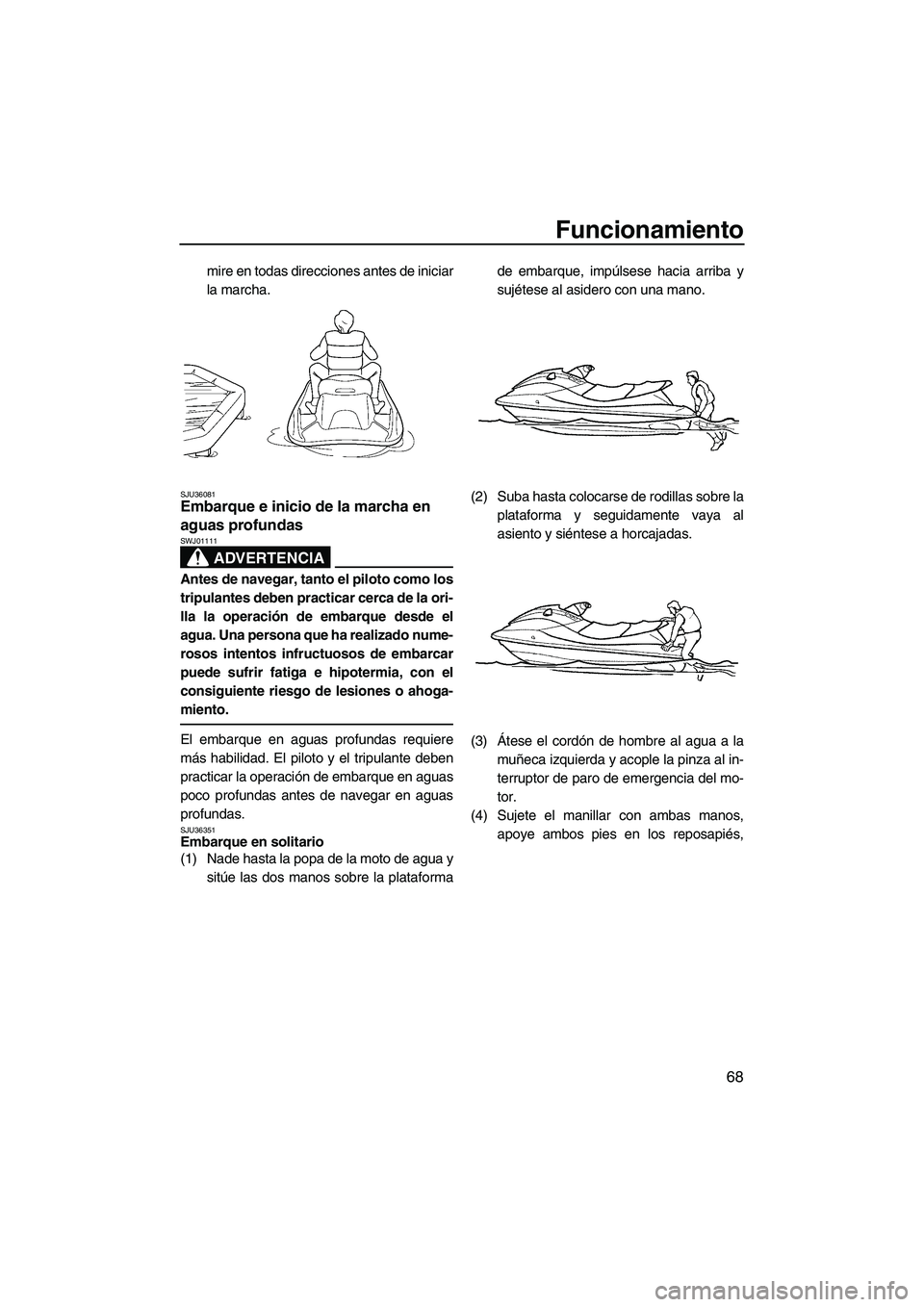 YAMAHA FX HO CRUISER 2009 Manuale de Empleo (in Spanish) Funcionamiento
68
mire en todas direcciones antes de iniciar
la marcha.
SJU36081Embarque e inicio de la marcha en
aguas profundas
ADVERTENCIA
SWJ01111
Antes de navegar, tanto el piloto como los
trip YAMAHA FX HO CRUISER 2009 Manuale de Empleo (in Spanish) Funcionamiento
68
mire en todas direcciones antes de iniciar
la marcha.
SJU36081Embarque e inicio de la marcha en
aguas profundas
ADVERTENCIA
SWJ01111
Antes de navegar, tanto el piloto como los
trip