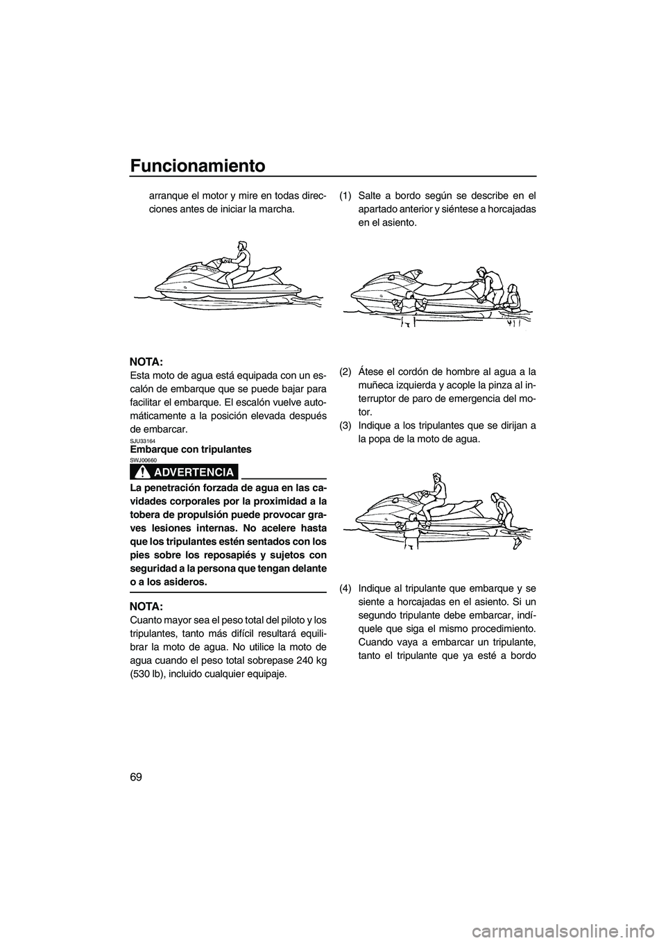 YAMAHA FX HO CRUISER 2009 Manuale de Empleo (in Spanish) Funcionamiento
69
arranque el motor y mire en todas direc-
ciones antes de iniciar la marcha.
NOTA:
Esta moto de agua está equipada con un es-
calón de embarque que se puede bajar para
facilitar el YAMAHA FX HO CRUISER 2009 Manuale de Empleo (in Spanish) Funcionamiento
69
arranque el motor y mire en todas direc-
ciones antes de iniciar la marcha.
NOTA:
Esta moto de agua está equipada con un es-
calón de embarque que se puede bajar para
facilitar el