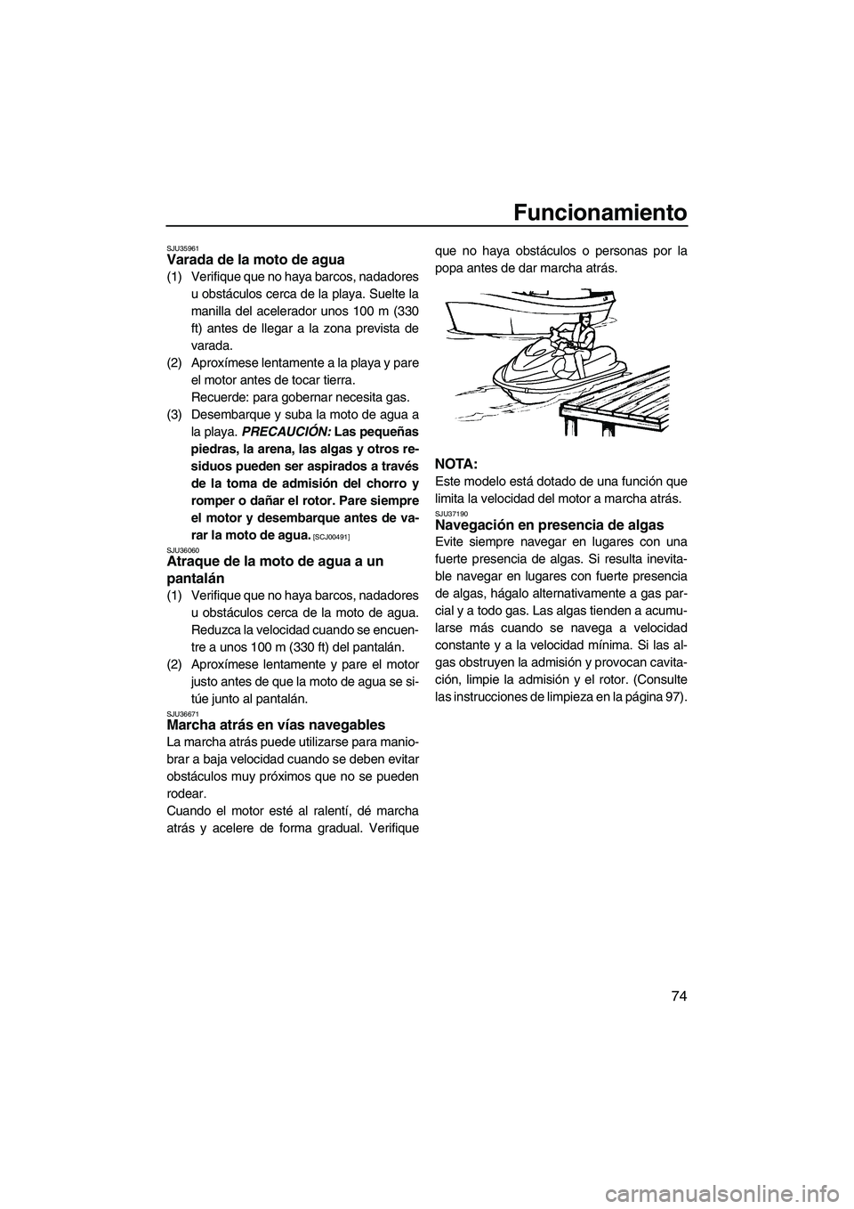 YAMAHA FX HO CRUISER 2009 Manuale de Empleo (in Spanish) Funcionamiento
74
SJU35961Varada de la moto de agua
(1) Verifique que no haya barcos, nadadores
u obstáculos cerca de la playa. Suelte la
manilla del acelerador unos 100 m (330
ft) antes de llegar a YAMAHA FX HO CRUISER 2009 Manuale de Empleo (in Spanish) Funcionamiento
74
SJU35961Varada de la moto de agua
(1) Verifique que no haya barcos, nadadores
u obstáculos cerca de la playa. Suelte la
manilla del acelerador unos 100 m (330
ft) antes de llegar a