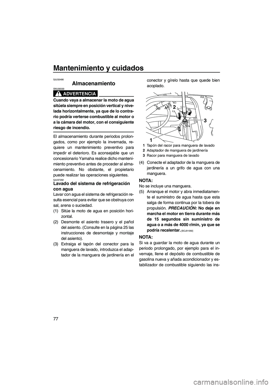 YAMAHA FX HO CRUISER 2009 Manuale de Empleo (in Spanish) Mantenimiento y cuidados
77
SJU33490
Almacenamiento
ADVERTENCIA
SWJ00330
Cuando vaya a almacenar la moto de agua
sitúela siempre en posición vertical y nive-
lada horizontalmente, ya que de lo cont YAMAHA FX HO CRUISER 2009 Manuale de Empleo (in Spanish) Mantenimiento y cuidados
77
SJU33490
Almacenamiento
ADVERTENCIA
SWJ00330
Cuando vaya a almacenar la moto de agua
sitúela siempre en posición vertical y nive-
lada horizontalmente, ya que de lo cont