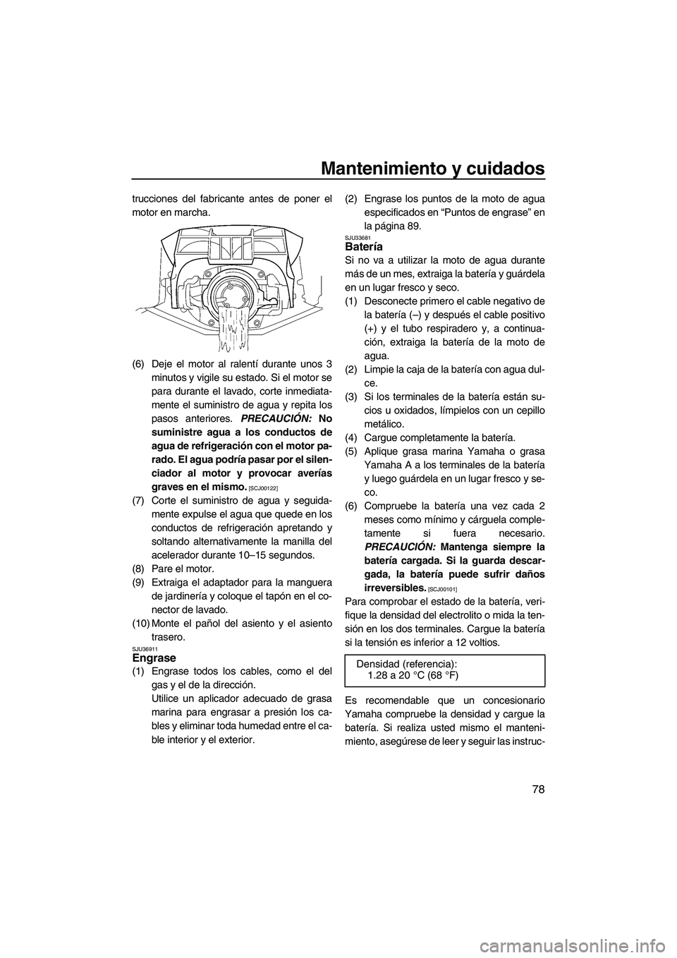 YAMAHA FX HO CRUISER 2009 Manuale de Empleo (in Spanish) Mantenimiento y cuidados
78
trucciones del fabricante antes de poner el
motor en marcha.
(6) Deje el motor al ralentí durante unos 3
minutos y vigile su estado. Si el motor se
para durante el lavado, YAMAHA FX HO CRUISER 2009 Manuale de Empleo (in Spanish) Mantenimiento y cuidados
78
trucciones del fabricante antes de poner el
motor en marcha.
(6) Deje el motor al ralentí durante unos 3
minutos y vigile su estado. Si el motor se
para durante el lavado,