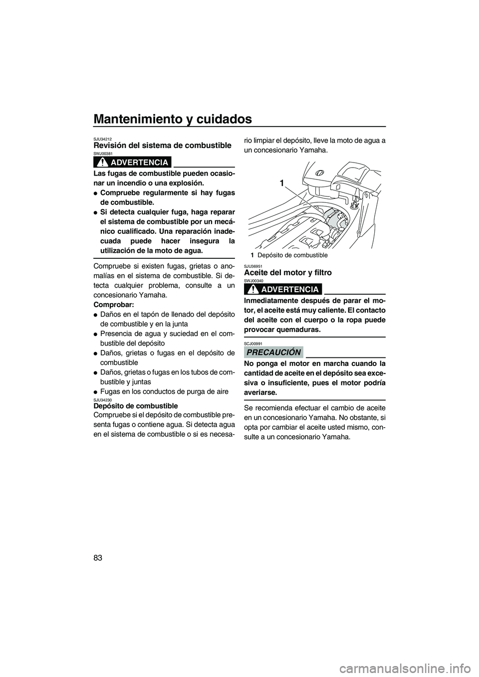 YAMAHA FX HO CRUISER 2009 Manuale de Empleo (in Spanish) Mantenimiento y cuidados
83
SJU34212Revisión del sistema de combustible
ADVERTENCIA
SWJ00381
Las fugas de combustible pueden ocasio-
nar un incendio o una explosión.
Compruebe regularmente si hay YAMAHA FX HO CRUISER 2009 Manuale de Empleo (in Spanish) Mantenimiento y cuidados
83
SJU34212Revisión del sistema de combustible
ADVERTENCIA
SWJ00381
Las fugas de combustible pueden ocasio-
nar un incendio o una explosión.
Compruebe regularmente si hay