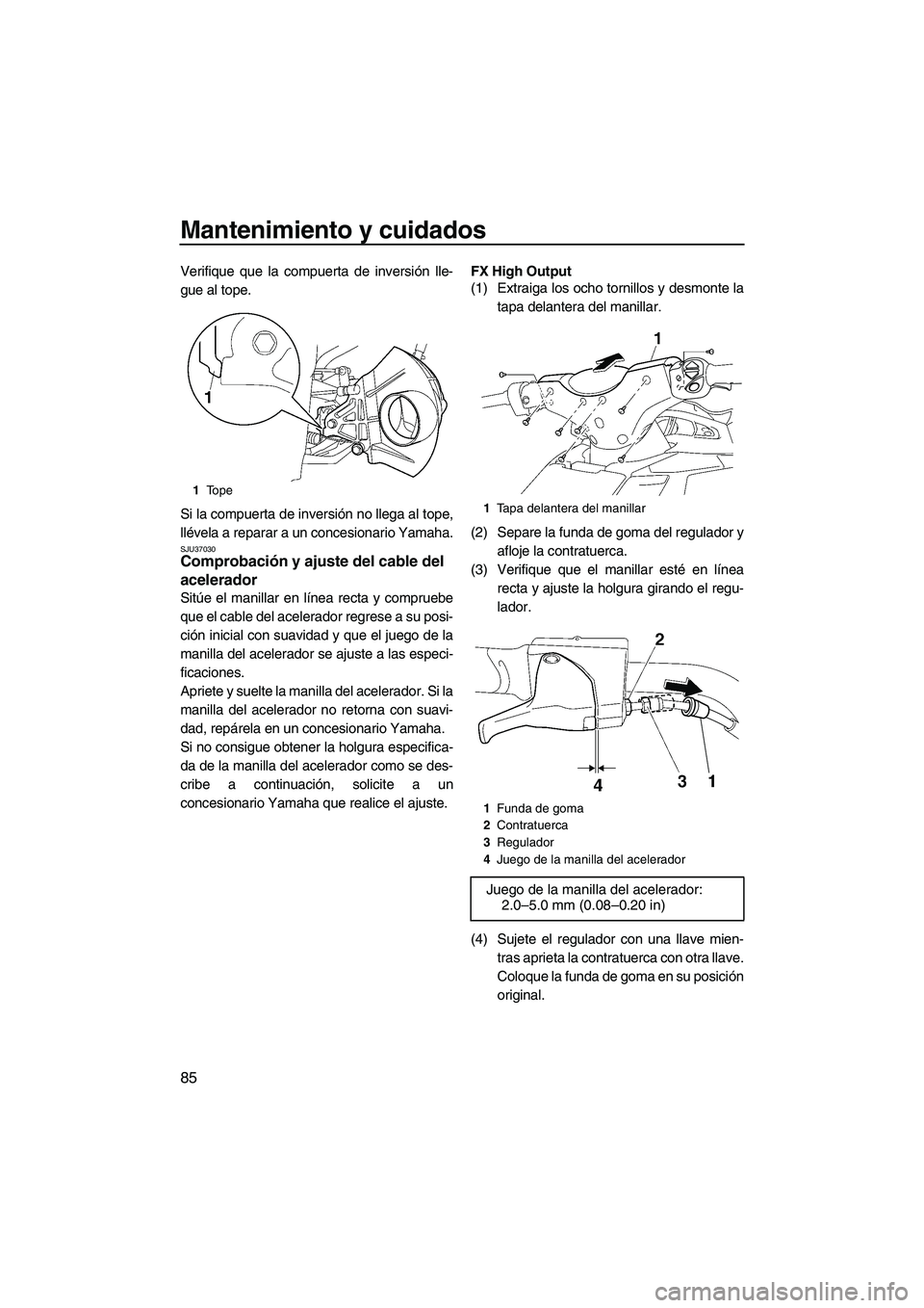 YAMAHA FX HO CRUISER 2009 Manuale de Empleo (in Spanish) Mantenimiento y cuidados
85
Verifique que la compuerta de inversión lle-
gue al tope.
Si la compuerta de inversión no llega al tope,
llévela a reparar a un concesionario Yamaha.
SJU37030Comprobaci YAMAHA FX HO CRUISER 2009 Manuale de Empleo (in Spanish) Mantenimiento y cuidados
85
Verifique que la compuerta de inversión lle-
gue al tope.
Si la compuerta de inversión no llega al tope,
llévela a reparar a un concesionario Yamaha.
SJU37030Comprobaci