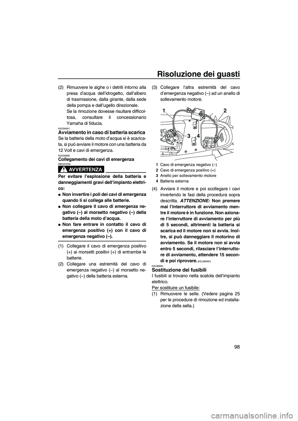 YAMAHA FX HO CRUISER 2009 Manuale duso (in Italian) Risoluzione dei guasti
98
(2) Rimuovere le alghe o i detriti intorno alla
presa d’acqua dell’idrogetto, dall’albero
di trasmissione, dalla girante, dalla sede
della pompa e dall’ugello direzio YAMAHA FX HO CRUISER 2009 Manuale duso (in Italian) Risoluzione dei guasti
98
(2) Rimuovere le alghe o i detriti intorno alla
presa d’acqua dell’idrogetto, dall’albero
di trasmissione, dalla girante, dalla sede
della pompa e dall’ugello direzio