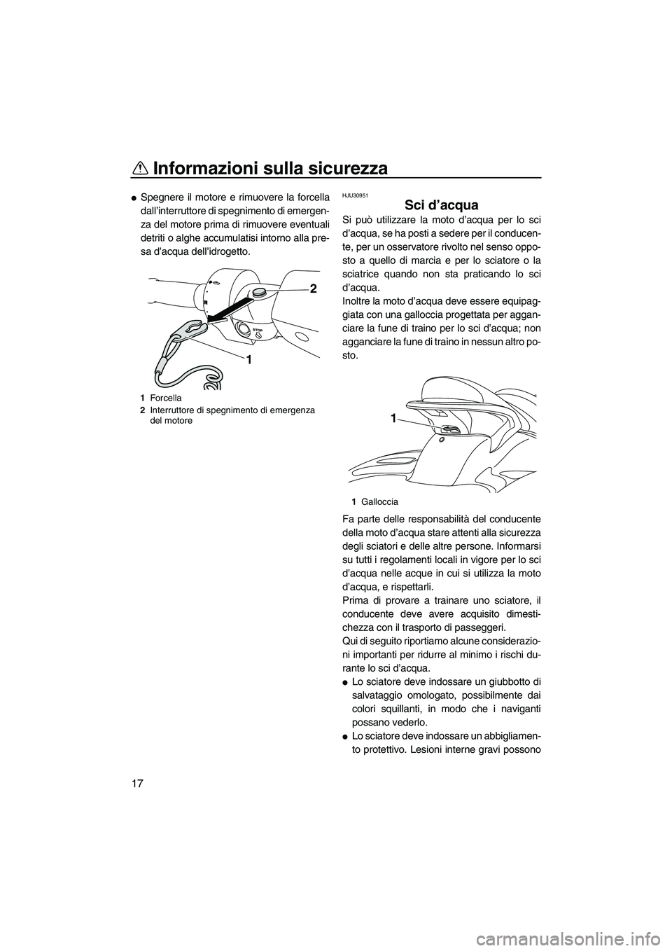 YAMAHA FX HO CRUISER 2009 Manuale duso (in Italian) Informazioni sulla sicurezza
17
Spegnere il motore e rimuovere la forcella
dall’interruttore di spegnimento di emergen-
za del motore prima di rimuovere eventuali
detriti o alghe accumulatisi intor YAMAHA FX HO CRUISER 2009 Manuale duso (in Italian) Informazioni sulla sicurezza
17
Spegnere il motore e rimuovere la forcella
dall’interruttore di spegnimento di emergen-
za del motore prima di rimuovere eventuali
detriti o alghe accumulatisi intor