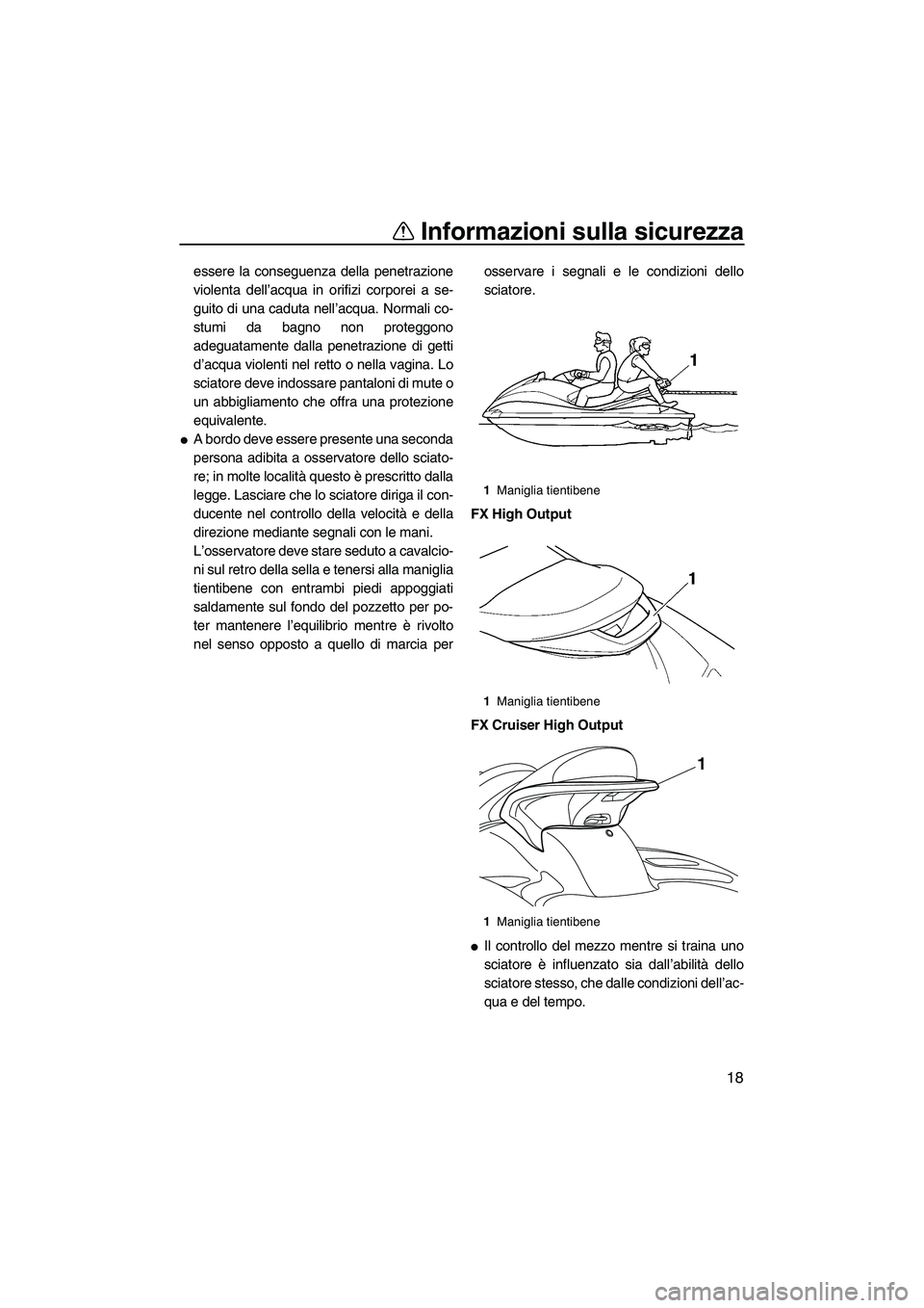 YAMAHA FX HO CRUISER 2009 Manuale duso (in Italian) Informazioni sulla sicurezza
18
essere la conseguenza della penetrazione
violenta dell’acqua in orifizi corporei a se-
guito di una caduta nell’acqua. Normali co-
stumi da bagno non proteggono
ade YAMAHA FX HO CRUISER 2009 Manuale duso (in Italian) Informazioni sulla sicurezza
18
essere la conseguenza della penetrazione
violenta dell’acqua in orifizi corporei a se-
guito di una caduta nell’acqua. Normali co-
stumi da bagno non proteggono
ade