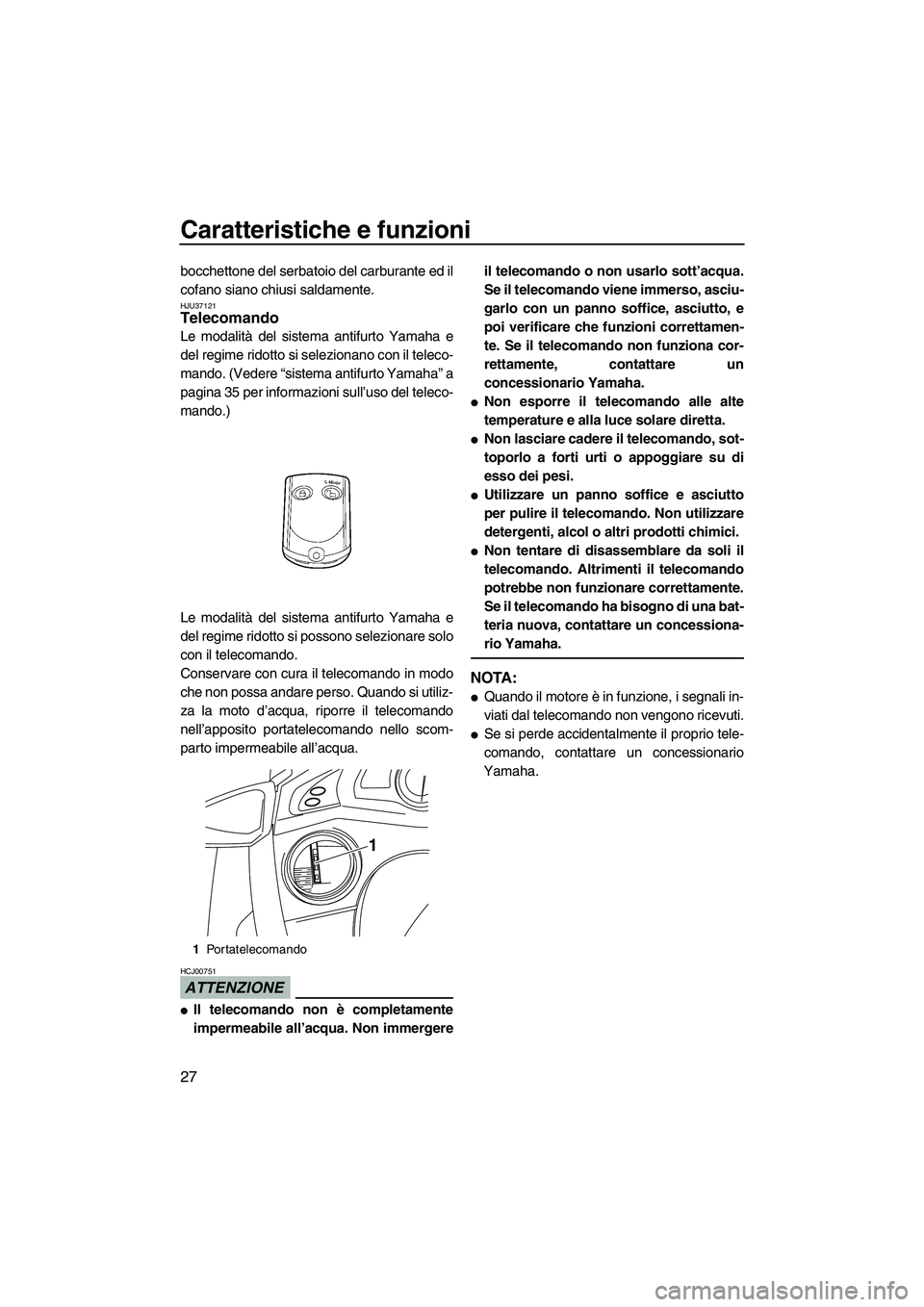 YAMAHA FX HO CRUISER 2009 Manuale duso (in Italian) Caratteristiche e funzioni
27
bocchettone del serbatoio del carburante ed il
cofano siano chiusi saldamente.
HJU37121Telecomando
Le modalità del sistema antifurto Yamaha e
del regime ridotto si sele YAMAHA FX HO CRUISER 2009 Manuale duso (in Italian) Caratteristiche e funzioni
27
bocchettone del serbatoio del carburante ed il
cofano siano chiusi saldamente.
HJU37121Telecomando
Le modalità del sistema antifurto Yamaha e
del regime ridotto si sele