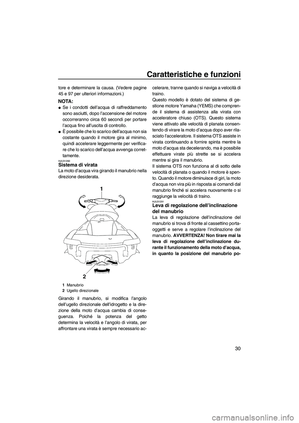 YAMAHA FX HO CRUISER 2009 Manuale duso (in Italian) Caratteristiche e funzioni
30
tore e determinare la causa. (Vedere pagine
45 e 97 per ulteriori informazioni.)
NOTA:
Se i condotti dell’acqua di raffreddamento
sono asciutti, dopo l’accensione de YAMAHA FX HO CRUISER 2009 Manuale duso (in Italian) Caratteristiche e funzioni
30
tore e determinare la causa. (Vedere pagine
45 e 97 per ulteriori informazioni.)
NOTA:
Se i condotti dell’acqua di raffreddamento
sono asciutti, dopo l’accensione de