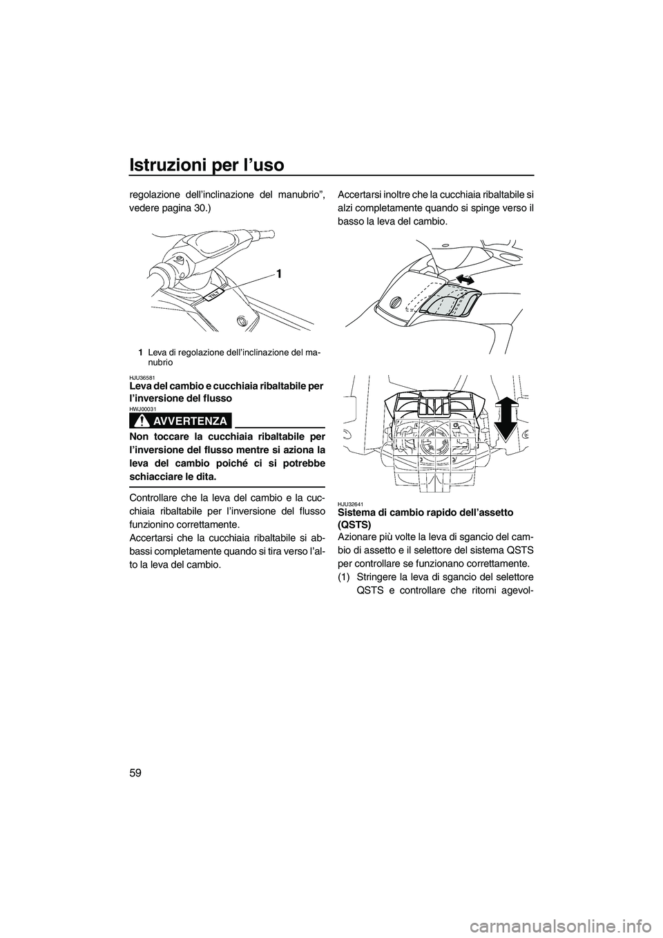 YAMAHA FX HO CRUISER 2009 Manuale duso (in Italian) Istruzioni per l’uso
59
regolazione dell’inclinazione del manubrio”,
vedere pagina 30.)
HJU36581Leva del cambio e cucchiaia ribaltabile per
l’inversione del flusso
AVVERTENZA
HWJ00031
Non to YAMAHA FX HO CRUISER 2009 Manuale duso (in Italian) Istruzioni per l’uso
59
regolazione dell’inclinazione del manubrio”,
vedere pagina 30.)
HJU36581Leva del cambio e cucchiaia ribaltabile per
l’inversione del flusso
AVVERTENZA
HWJ00031
Non to