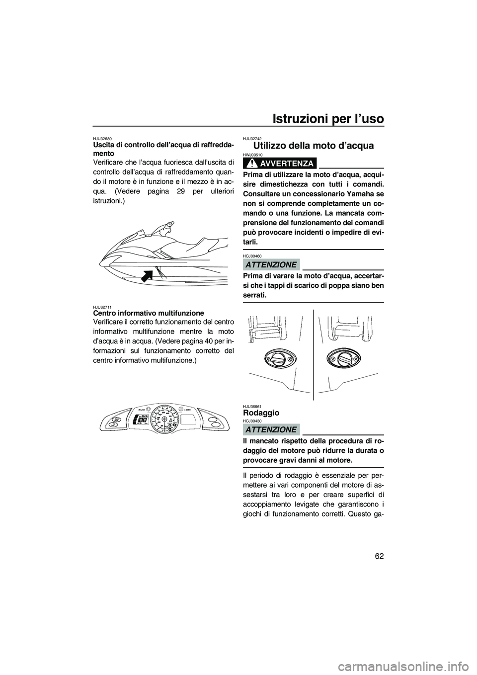 YAMAHA FX HO CRUISER 2009 Manuale duso (in Italian) Istruzioni per l’uso
62
HJU32680Uscita di controllo dell’acqua di raffredda-
mento
Verificare che l’acqua fuoriesca dall’uscita di
controllo dell’acqua di raffreddamento quan-
do il motore YAMAHA FX HO CRUISER 2009 Manuale duso (in Italian) Istruzioni per l’uso
62
HJU32680Uscita di controllo dell’acqua di raffredda-
mento
Verificare che l’acqua fuoriesca dall’uscita di
controllo dell’acqua di raffreddamento quan-
do il motore