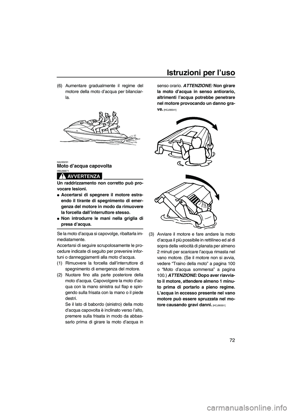 YAMAHA FX HO CRUISER 2009 Manuale duso (in Italian) Istruzioni per l’uso
72
(6) Aumentare gradualmente il regime del
motore della moto d’acqua per bilanciar-
la.
HJU33231Moto d’acqua capovolta
AVVERTENZA
HWJ00671
Un raddrizzamento non corretto p YAMAHA FX HO CRUISER 2009 Manuale duso (in Italian) Istruzioni per l’uso
72
(6) Aumentare gradualmente il regime del
motore della moto d’acqua per bilanciar-
la.
HJU33231Moto d’acqua capovolta
AVVERTENZA
HWJ00671
Un raddrizzamento non corretto p