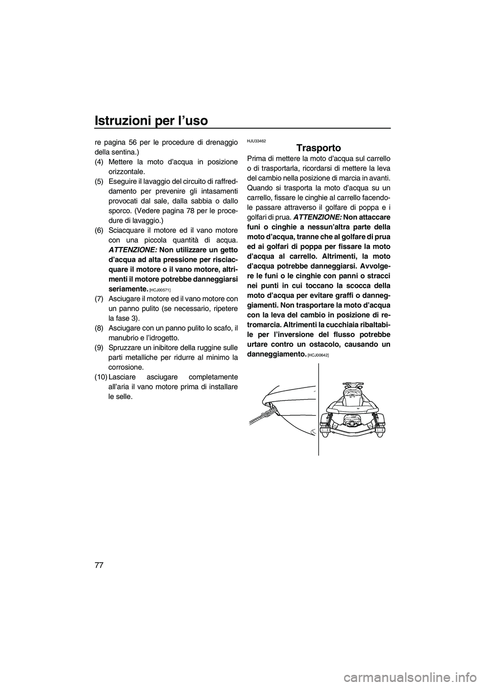 YAMAHA FX HO CRUISER 2009 Manuale duso (in Italian) Istruzioni per l’uso
77
re pagina 56 per le procedure di drenaggio
della sentina.)
(4) Mettere la moto d’acqua in posizione
orizzontale.
(5) Eseguire il lavaggio del circuito di raffred-
damento p YAMAHA FX HO CRUISER 2009 Manuale duso (in Italian) Istruzioni per l’uso
77
re pagina 56 per le procedure di drenaggio
della sentina.)
(4) Mettere la moto d’acqua in posizione
orizzontale.
(5) Eseguire il lavaggio del circuito di raffred-
damento p