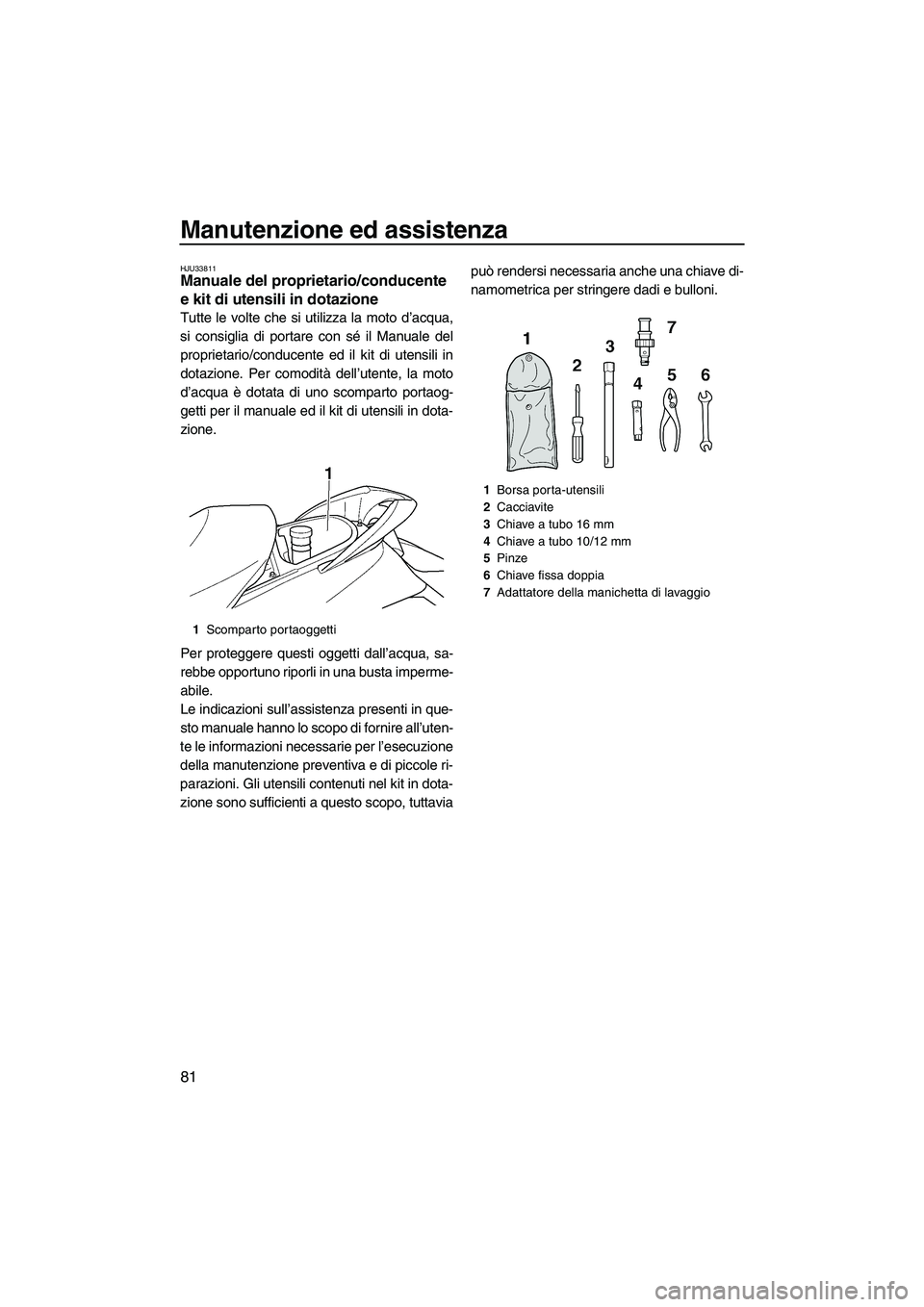 YAMAHA FX HO CRUISER 2009 Manuale duso (in Italian) Manutenzione ed assistenza
81
HJU33811Manuale del proprietario/conducente
e kit di utensili in dotazione
Tutte le volte che si utilizza la moto d’acqua,
si consiglia di portare con sé il Manuale YAMAHA FX HO CRUISER 2009 Manuale duso (in Italian) Manutenzione ed assistenza
81
HJU33811Manuale del proprietario/conducente
e kit di utensili in dotazione
Tutte le volte che si utilizza la moto d’acqua,
si consiglia di portare con sé il Manuale