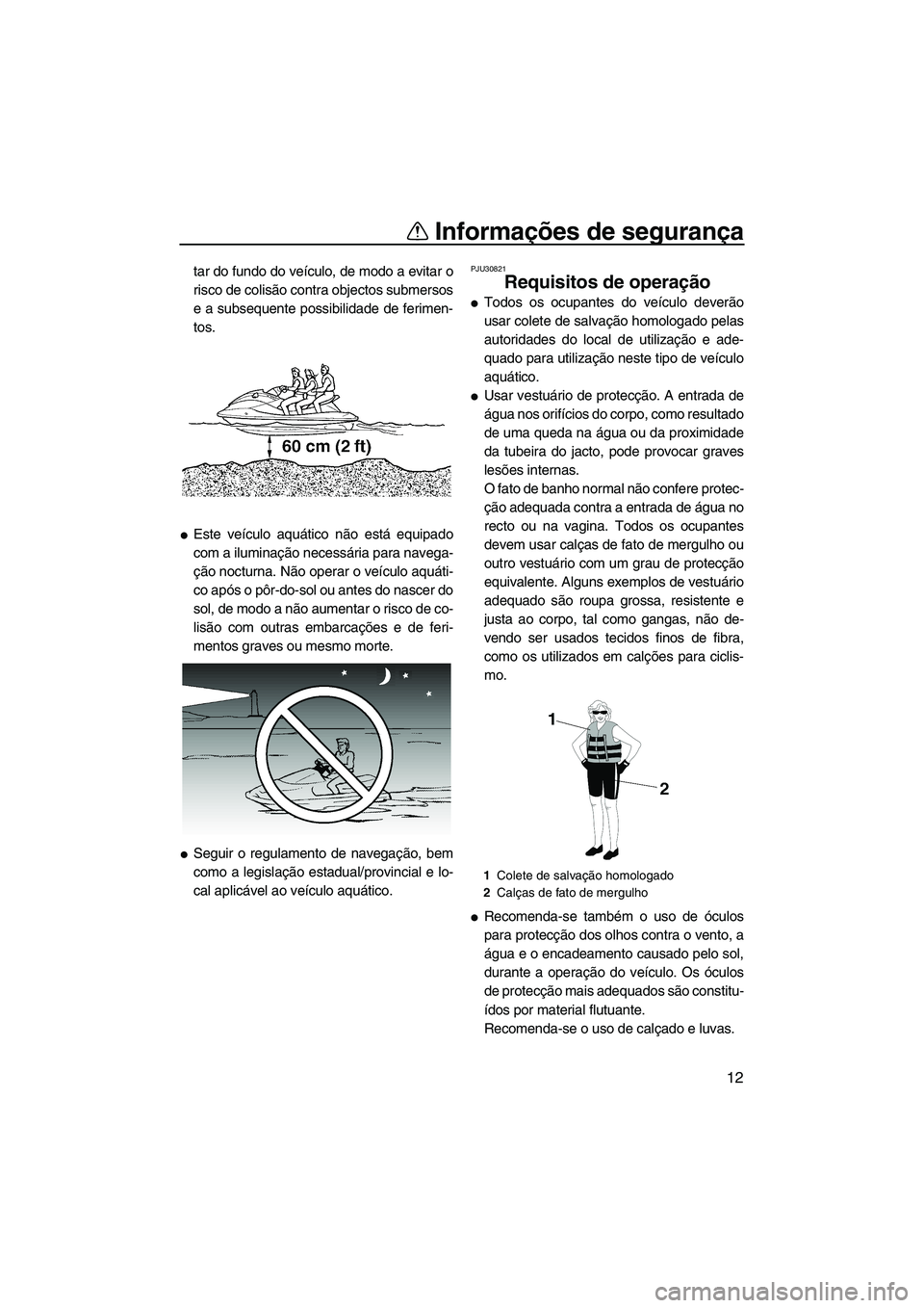 YAMAHA FX HO CRUISER 2009 Manual de utilização (in Portuguese) Informações de segurança
12
tar do fundo do veículo, de modo a evitar o
risco de colisão contra objectos submersos
e a subsequente possibilidade de ferimen-
tos.
Este veículo aquático não est YAMAHA FX HO CRUISER 2009 Manual de utilização (in Portuguese) Informações de segurança
12
tar do fundo do veículo, de modo a evitar o
risco de colisão contra objectos submersos
e a subsequente possibilidade de ferimen-
tos.
Este veículo aquático não est