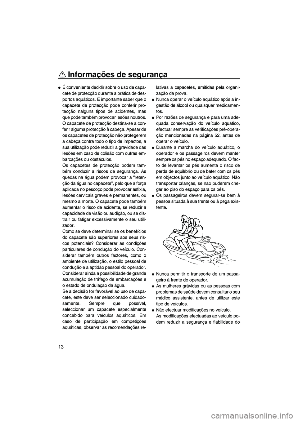 YAMAHA FX HO CRUISER 2009 Manual de utilização (in Portuguese) Informações de segurança
13
É conveniente decidir sobre o uso de capa-
cete de protecção durante a prática de des-
portos aquáticos. É importante saber que o
capacete de protecção pode con YAMAHA FX HO CRUISER 2009 Manual de utilização (in Portuguese) Informações de segurança
13
É conveniente decidir sobre o uso de capa-
cete de protecção durante a prática de des-
portos aquáticos. É importante saber que o
capacete de protecção pode con