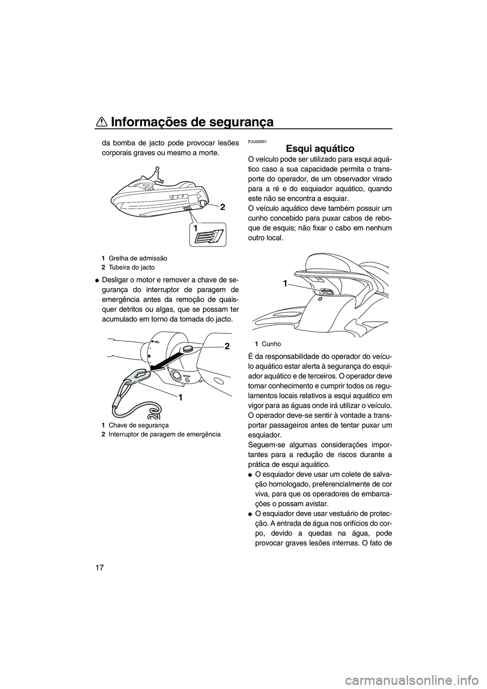 YAMAHA FX HO CRUISER 2009 Manual de utilização (in Portuguese) Informações de segurança
17
da bomba de jacto pode provocar lesões
corporais graves ou mesmo a morte.
Desligar o motor e remover a chave de se-
gurança do interruptor de paragem de
emergência a YAMAHA FX HO CRUISER 2009 Manual de utilização (in Portuguese) Informações de segurança
17
da bomba de jacto pode provocar lesões
corporais graves ou mesmo a morte.
Desligar o motor e remover a chave de se-
gurança do interruptor de paragem de
emergência a