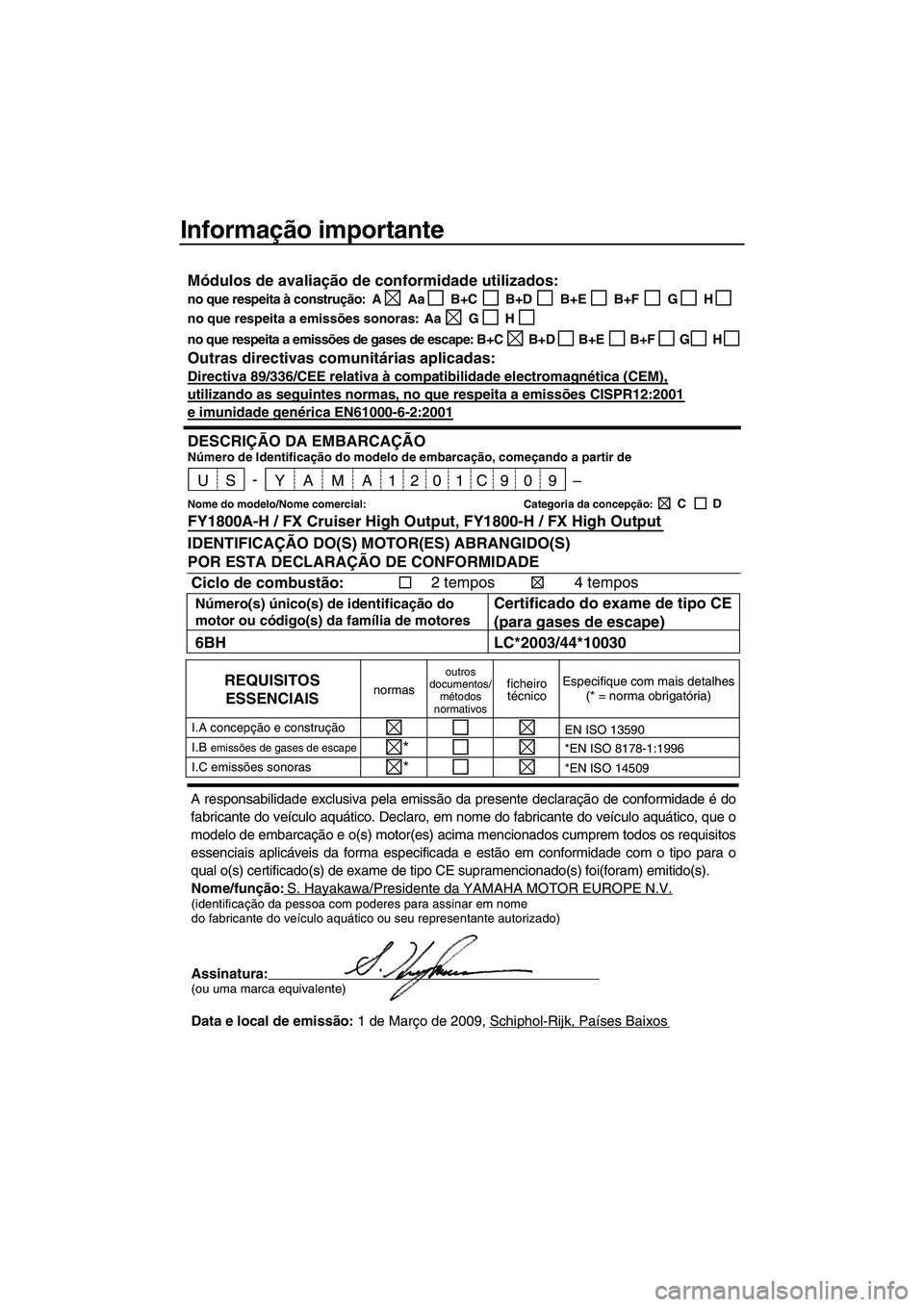 YAMAHA FX HO CRUISER 2009 Manual de utilização (in Portuguese) Informação importante
Nome/função:S. Hayakawa/Presidente da YAMAHA MOTOR EUROPE N.V.(identificação da pessoa com poderes para assinar em nome
do fabricante do veículo aquático ou seu represent YAMAHA FX HO CRUISER 2009 Manual de utilização (in Portuguese) Informação importante
Nome/função:S. Hayakawa/Presidente da YAMAHA MOTOR EUROPE N.V.(identificação da pessoa com poderes para assinar em nome
do fabricante do veículo aquático ou seu represent