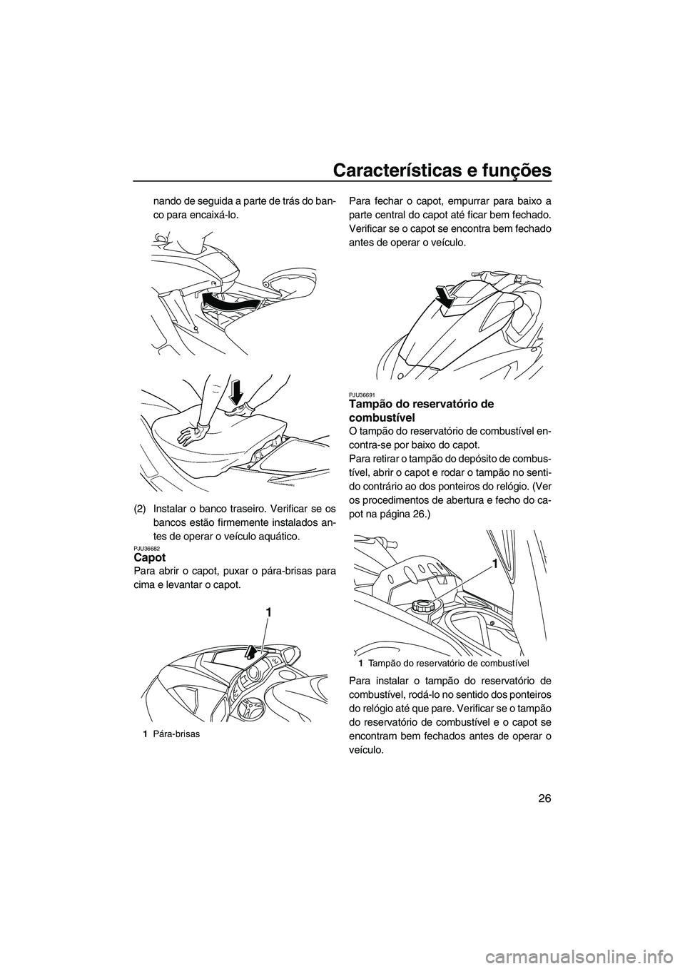 YAMAHA FX HO CRUISER 2009 Manual de utilização (in Portuguese) Características e funções
26
nando de seguida a parte de trás do ban-
co para encaixá-lo.
(2) Instalar o banco traseiro. Verificar se os
bancos estão firmemente instalados an-
tes de operar o ve YAMAHA FX HO CRUISER 2009 Manual de utilização (in Portuguese) Características e funções
26
nando de seguida a parte de trás do ban-
co para encaixá-lo.
(2) Instalar o banco traseiro. Verificar se os
bancos estão firmemente instalados an-
tes de operar o ve