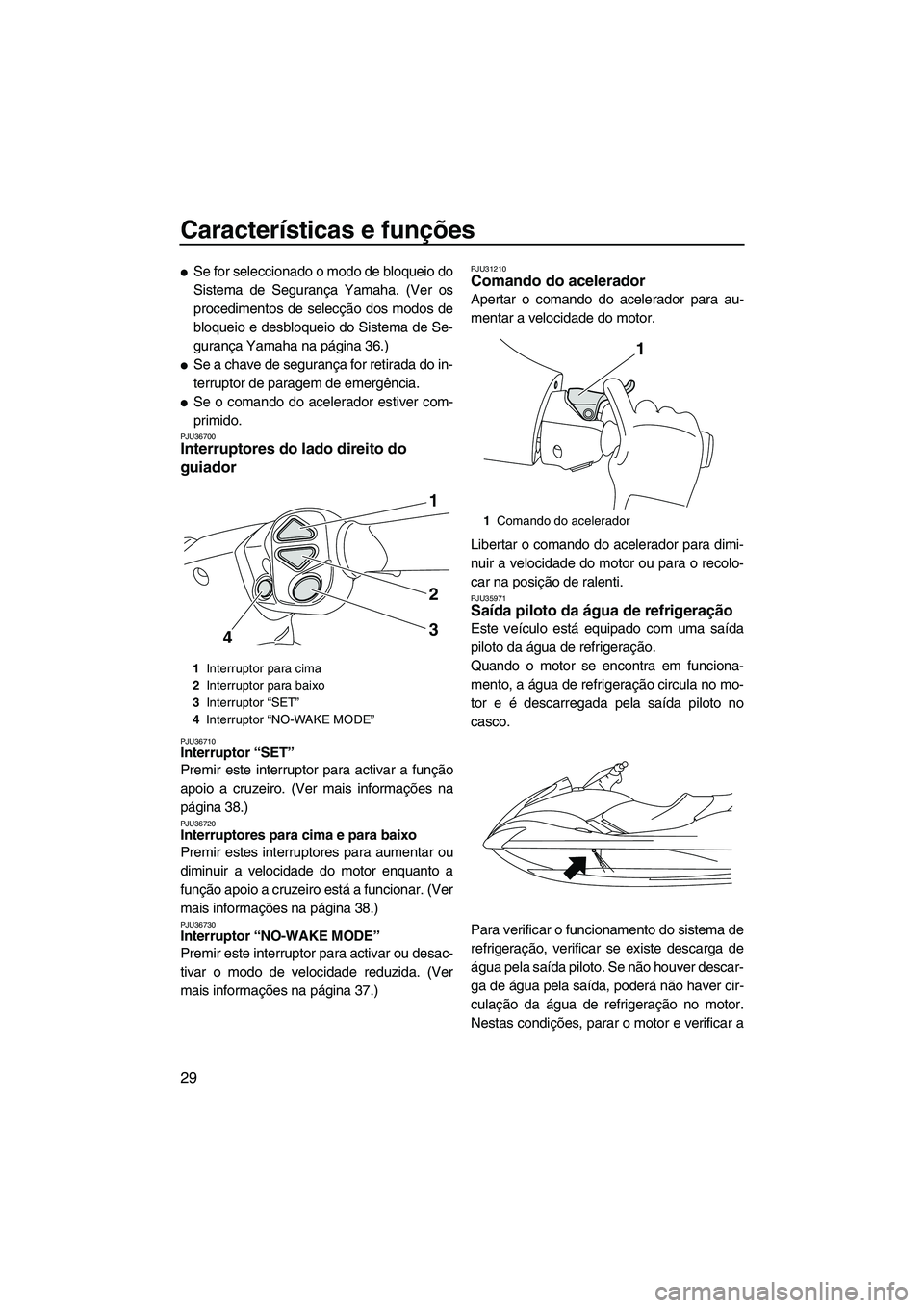 YAMAHA FX HO CRUISER 2009 Manual de utilização (in Portuguese) Características e funções
29
Se for seleccionado o modo de bloqueio do
Sistema de Segurança Yamaha. (Ver os
procedimentos de selecção dos modos de
bloqueio e desbloqueio do Sistema de Se-
guran YAMAHA FX HO CRUISER 2009 Manual de utilização (in Portuguese) Características e funções
29
Se for seleccionado o modo de bloqueio do
Sistema de Segurança Yamaha. (Ver os
procedimentos de selecção dos modos de
bloqueio e desbloqueio do Sistema de Se-
guran