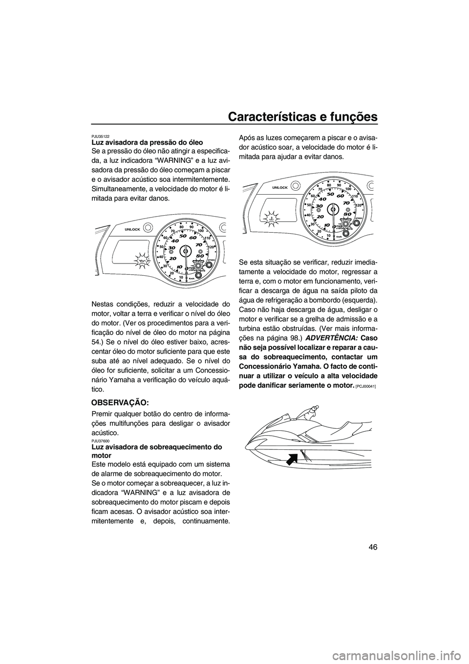 YAMAHA FX HO CRUISER 2009 Manual de utilização (in Portuguese) Características e funções
46
PJU35122Luz avisadora da pressão do óleo
Se a pressão do óleo não atingir a especifica-
da, a luz indicadora “WARNING” e a luz avi-
sadora da pressão do óle YAMAHA FX HO CRUISER 2009 Manual de utilização (in Portuguese) Características e funções
46
PJU35122Luz avisadora da pressão do óleo
Se a pressão do óleo não atingir a especifica-
da, a luz indicadora “WARNING” e a luz avi-
sadora da pressão do óle