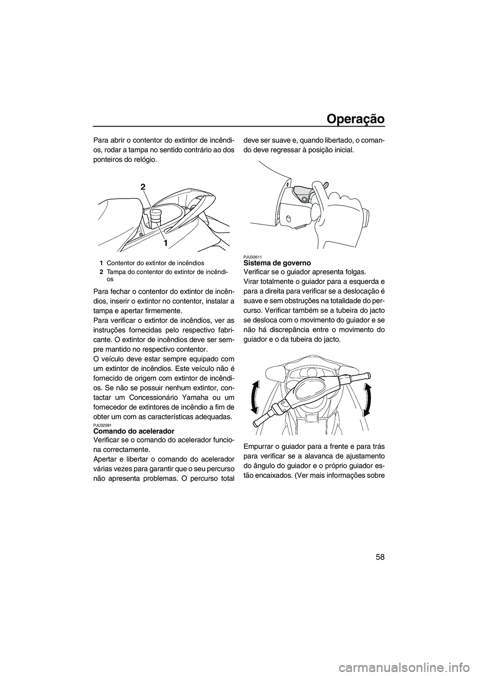 YAMAHA FX HO CRUISER 2009 Manual de utilização (in Portuguese) Operação
58
Para abrir o contentor do extintor de incêndi-
os, rodar a tampa no sentido contrário ao dos
ponteiros do relógio.
Para fechar o contentor do extintor de incên-
dios, inserir o extin YAMAHA FX HO CRUISER 2009 Manual de utilização (in Portuguese) Operação
58
Para abrir o contentor do extintor de incêndi-
os, rodar a tampa no sentido contrário ao dos
ponteiros do relógio.
Para fechar o contentor do extintor de incên-
dios, inserir o extin