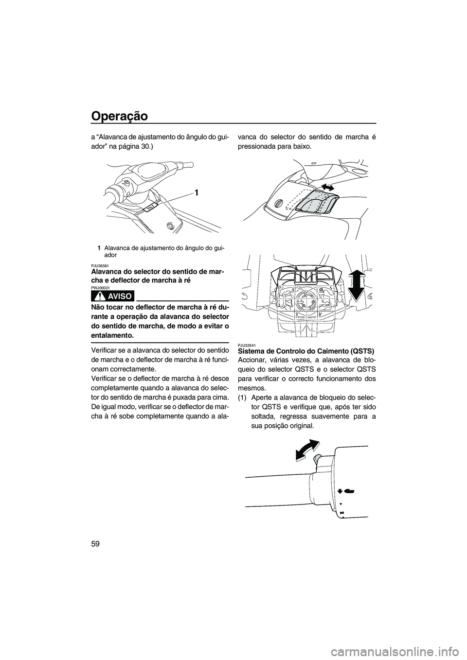YAMAHA FX HO CRUISER 2009 Manual de utilização (in Portuguese) Operação
59
a “Alavanca de ajustamento do ângulo do gui-
ador” na página 30.)
PJU36581Alavanca do selector do sentido de mar-
cha e deflector de marcha à ré
AV I S O
PWJ00031
Não tocar no YAMAHA FX HO CRUISER 2009 Manual de utilização (in Portuguese) Operação
59
a “Alavanca de ajustamento do ângulo do gui-
ador” na página 30.)
PJU36581Alavanca do selector do sentido de mar-
cha e deflector de marcha à ré
AV I S O
PWJ00031
Não tocar no