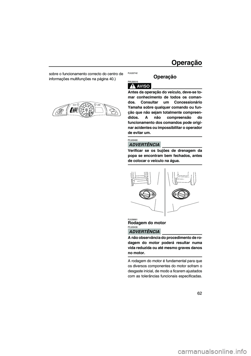 YAMAHA FX HO CRUISER 2009  Manual de utilização (in Portuguese) Operação
62
sobre o funcionamento correcto do centro de
informações multifunções na página 40.)PJU32742
Operação 
AV I S O
PWJ00510
Antes da operação do veículo, deve-se to-
mar conhecimen