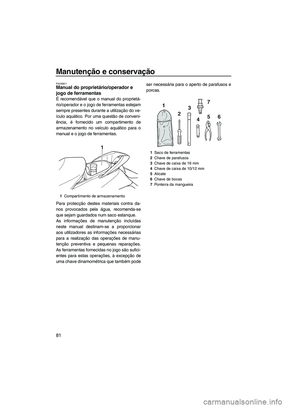 YAMAHA FX HO CRUISER 2009 Manual de utilização (in Portuguese) Manutenção e conservação
81
PJU33811Manual do proprietário/operador e
jogo de ferramentas
É recomendável que o manual do proprietá-
rio/operador e o jogo de ferramentas estejam
sempre presen YAMAHA FX HO CRUISER 2009 Manual de utilização (in Portuguese) Manutenção e conservação
81
PJU33811Manual do proprietário/operador e
jogo de ferramentas
É recomendável que o manual do proprietá-
rio/operador e o jogo de ferramentas estejam
sempre presen