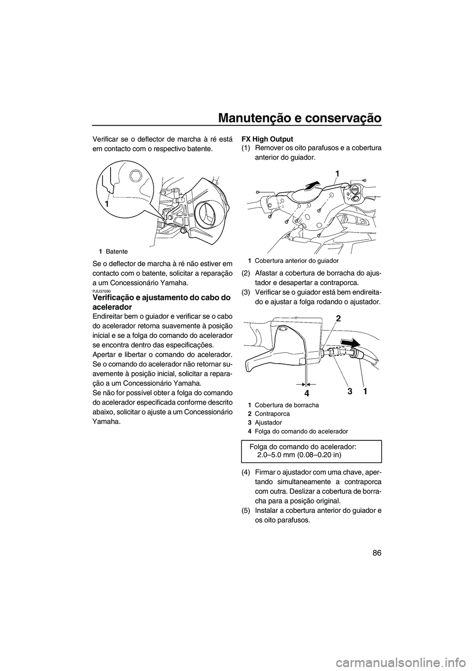 YAMAHA FX HO CRUISER 2009 Manual de utilização (in Portuguese) Manutenção e conservação
86
Verificar se o deflector de marcha à ré está
em contacto com o respectivo batente.
Se o deflector de marcha à ré não estiver em
contacto com o batente, solicitar YAMAHA FX HO CRUISER 2009 Manual de utilização (in Portuguese) Manutenção e conservação
86
Verificar se o deflector de marcha à ré está
em contacto com o respectivo batente.
Se o deflector de marcha à ré não estiver em
contacto com o batente, solicitar