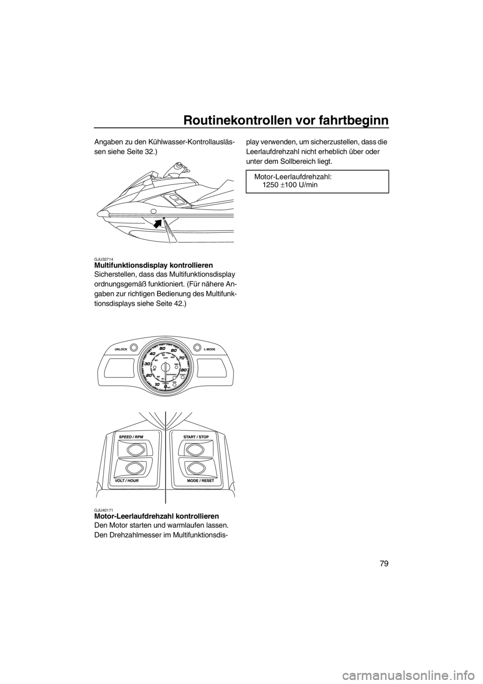 YAMAHA SVHO CRUISER 2012  Betriebsanleitungen (in German) Routinekontrollen vor fahrtbeginn
79
Angaben zu den Kühlwasser-Kontrollausläs-
sen siehe Seite 32.)
GJU32714Multifunktionsdisplay kontrollieren 
Sicherstellen, dass das Multifunktionsdisplay 
ordnun