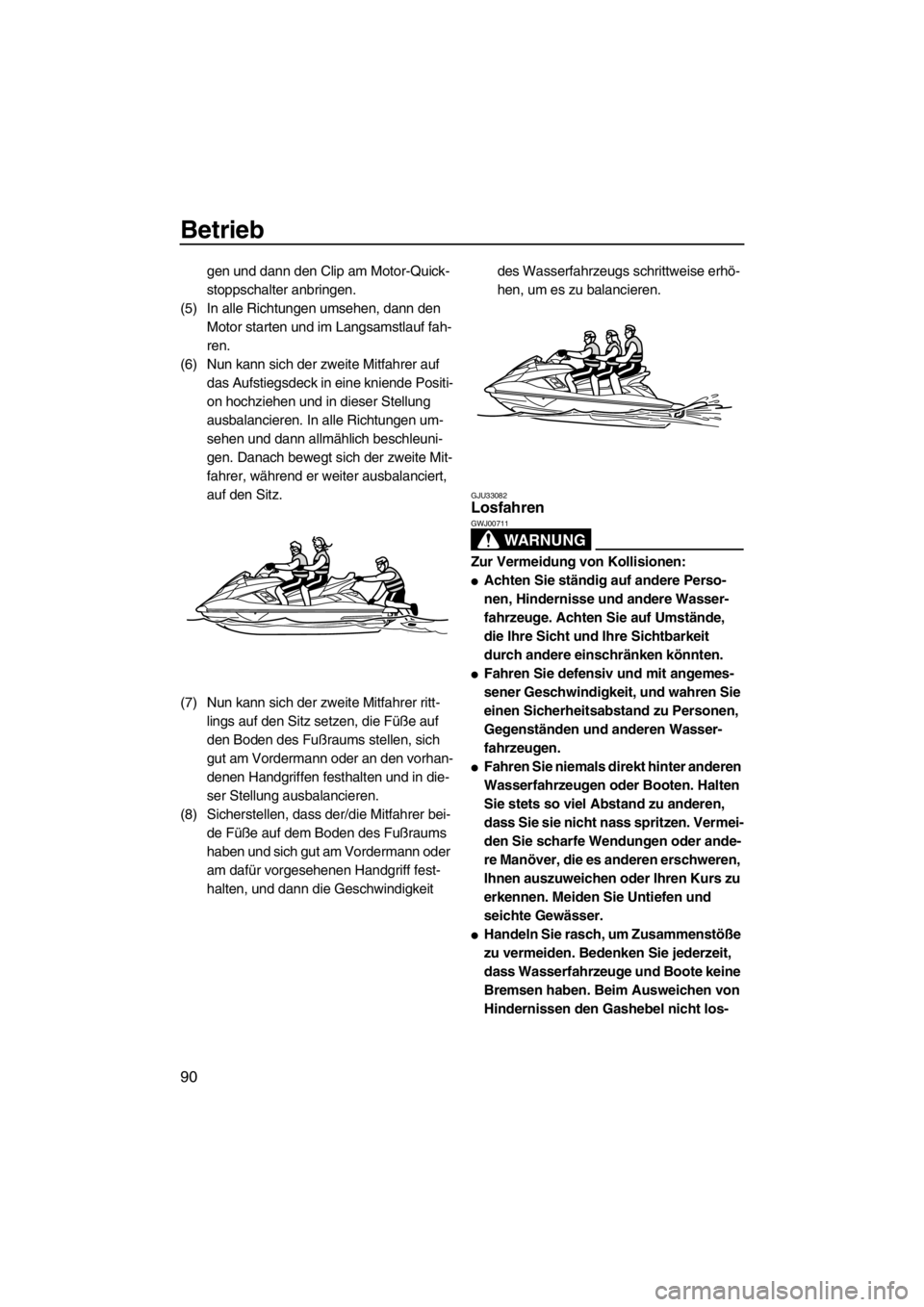 YAMAHA SVHO CRUISER 2012 Betriebsanleitungen (in German) Betrieb
90
gen und dann den Clip am Motor-Quick-
stoppschalter anbringen.
(5) In alle Richtungen umsehen, dann den
Motor starten und im Langsamstlauf fah-
ren.
(6) Nun kann sich der zweite Mitfahrer YAMAHA SVHO CRUISER 2012 Betriebsanleitungen (in German) Betrieb
90
gen und dann den Clip am Motor-Quick-
stoppschalter anbringen.
(5) In alle Richtungen umsehen, dann den
Motor starten und im Langsamstlauf fah-
ren.
(6) Nun kann sich der zweite Mitfahrer